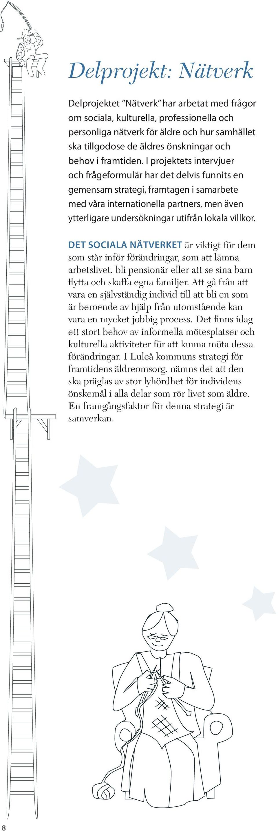 I projektets intervjuer och frågeformulär har det delvis funnits en gemensam strategi, framtagen i samarbete med våra internationella partners, men även ytterligare undersökningar utifrån lokala