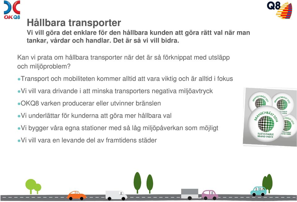 Transport och mobiliteten kommer alltid att vara viktig och är alltid i fokus Vi vill vara drivande i att minska transporters negativa miljöavtryck