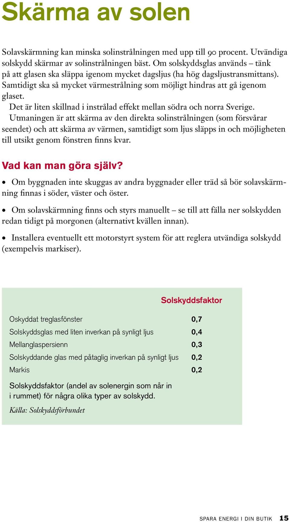 Det är liten skillnad i instrålad effekt mellan södra och norra Sverige.