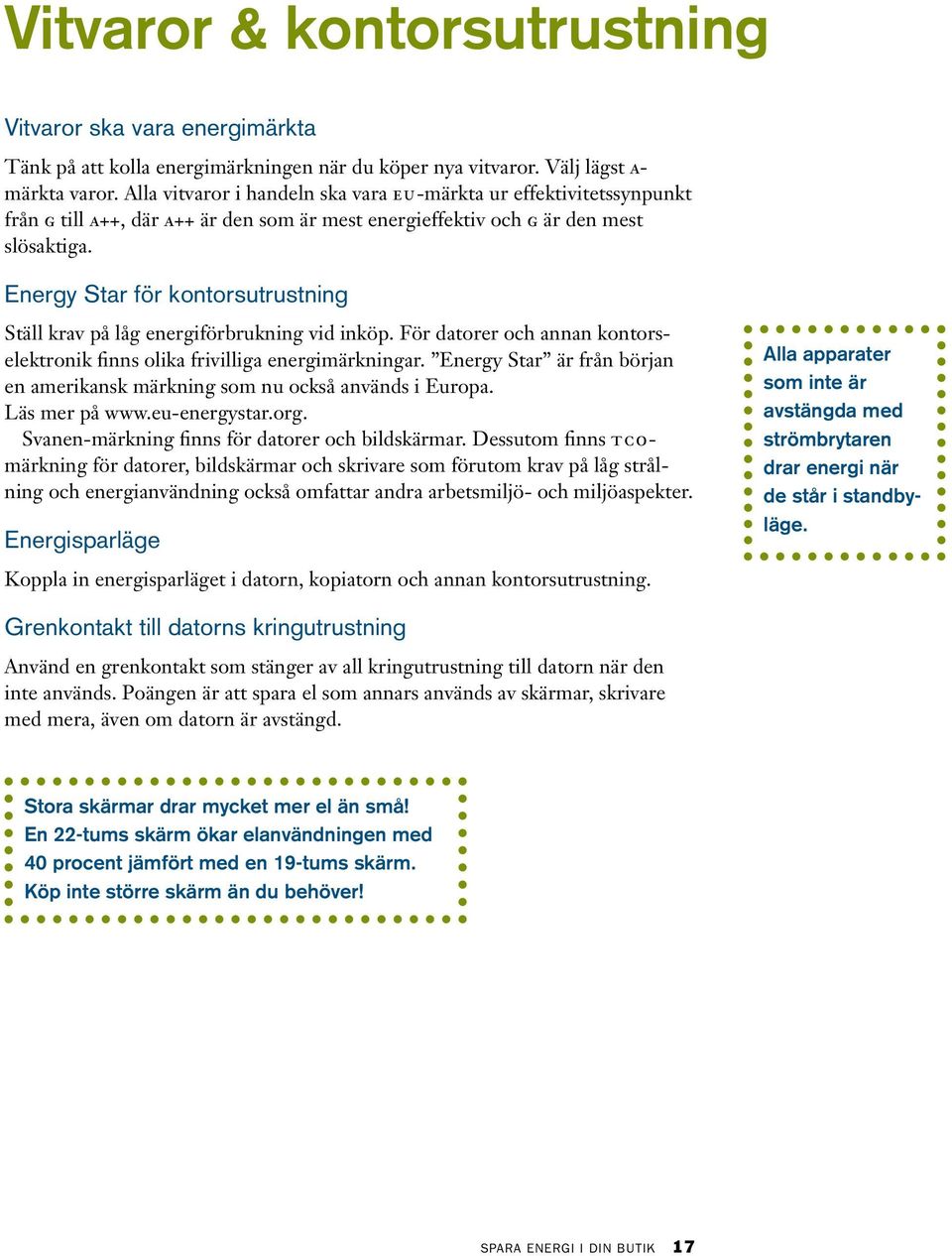 Energy Star för kontorsutrustning Ställ krav på låg energiförbrukning vid inköp. För datorer och annan kontorselektronik finns olika frivilliga energimärkningar.