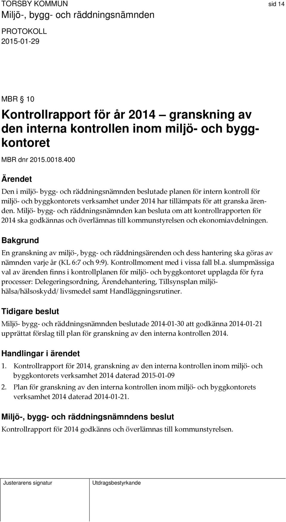 Miljö bygg och räddningsnämnden kan besluta om att kontrollrapporten för 2014 ska godkännas och överlämnas till kommunstyrelsen och ekonomiavdelningen.