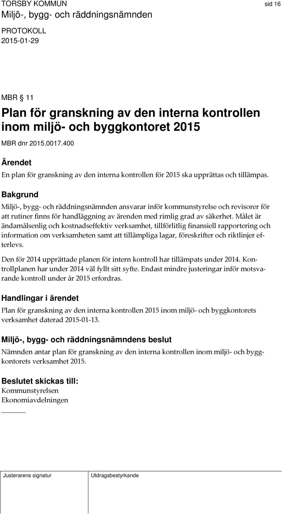 Bakgrund Miljö, bygg och räddningsnämnden ansvarar inför kommunstyrelse och revisorer för att rutiner finns för handläggning av ärenden med rimlig grad av säkerhet.