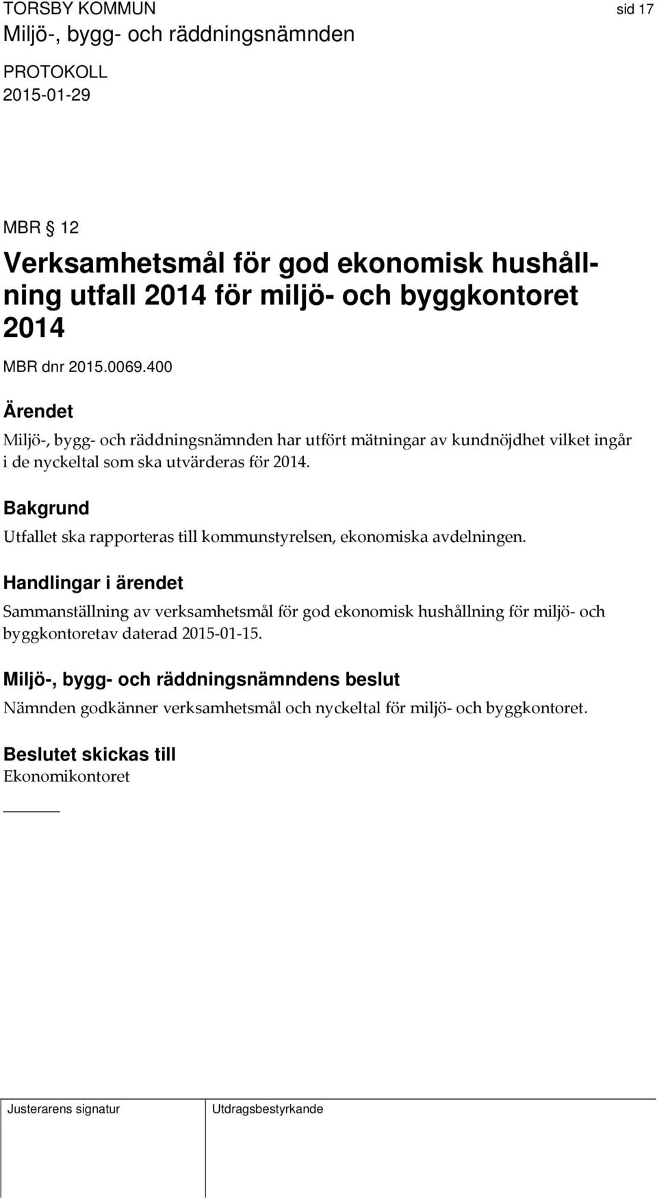 Bakgrund Utfallet ska rapporteras till kommunstyrelsen, ekonomiska avdelningen.