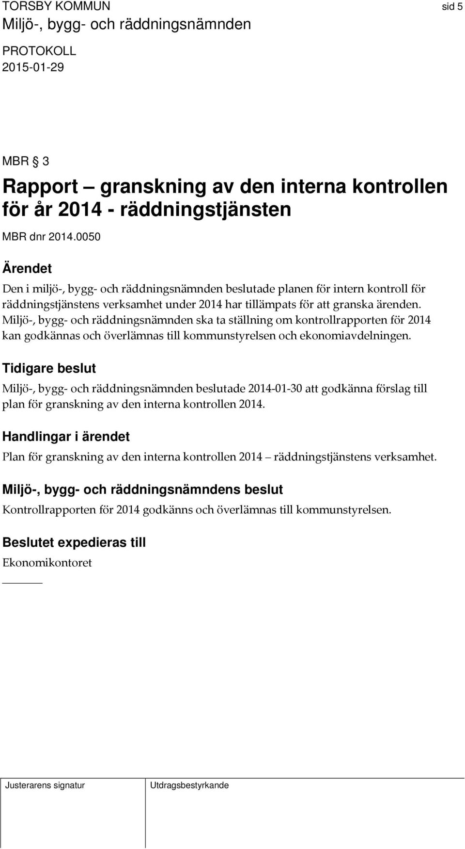 Miljö, bygg och räddningsnämnden ska ta ställning om kontrollrapporten för 2014 kan godkännas och överlämnas till kommunstyrelsen och ekonomiavdelningen.