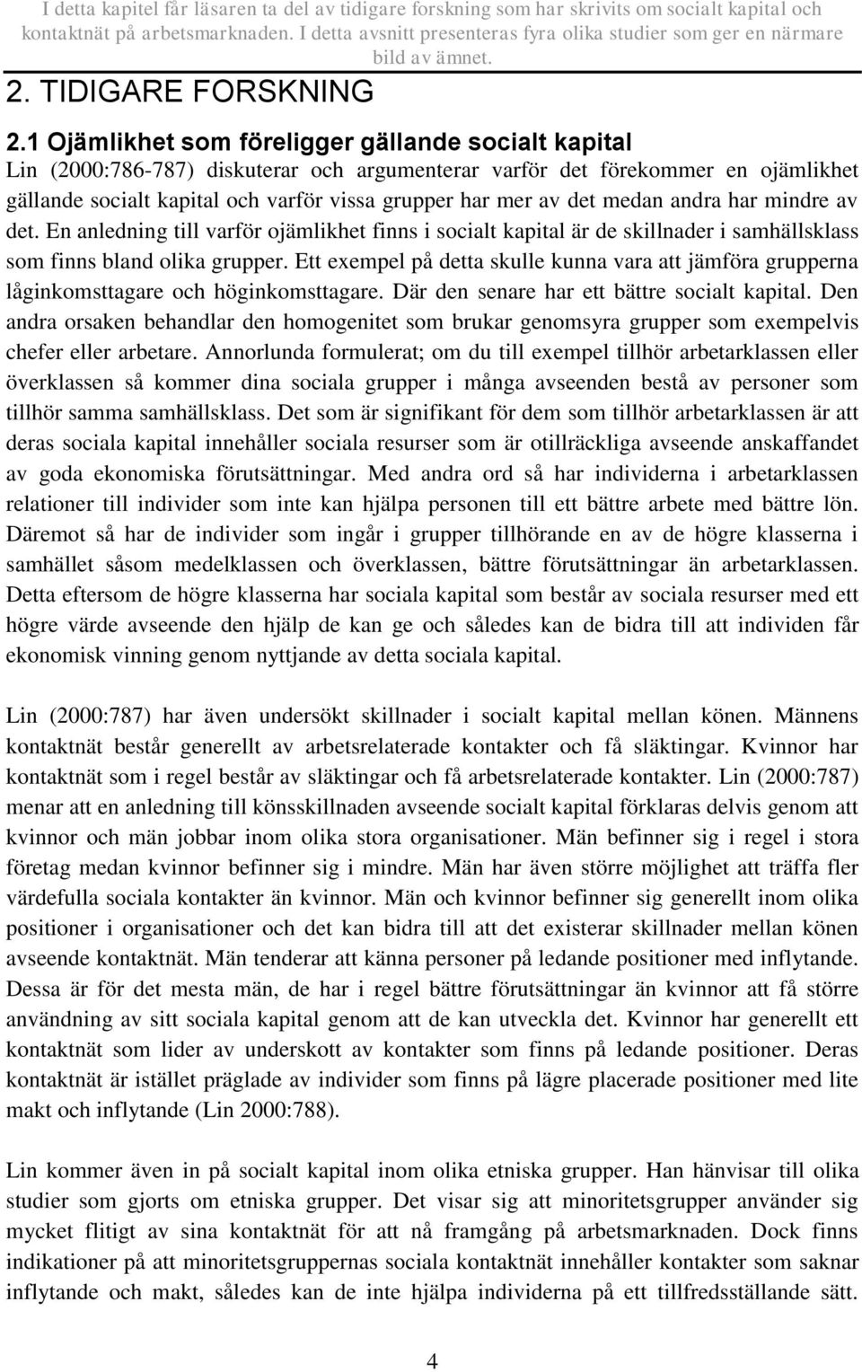 1 Ojämlikhet som föreligger gällande socialt kapital Lin (2000:786-787) diskuterar och argumenterar varför det förekommer en ojämlikhet gällande socialt kapital och varför vissa grupper har mer av