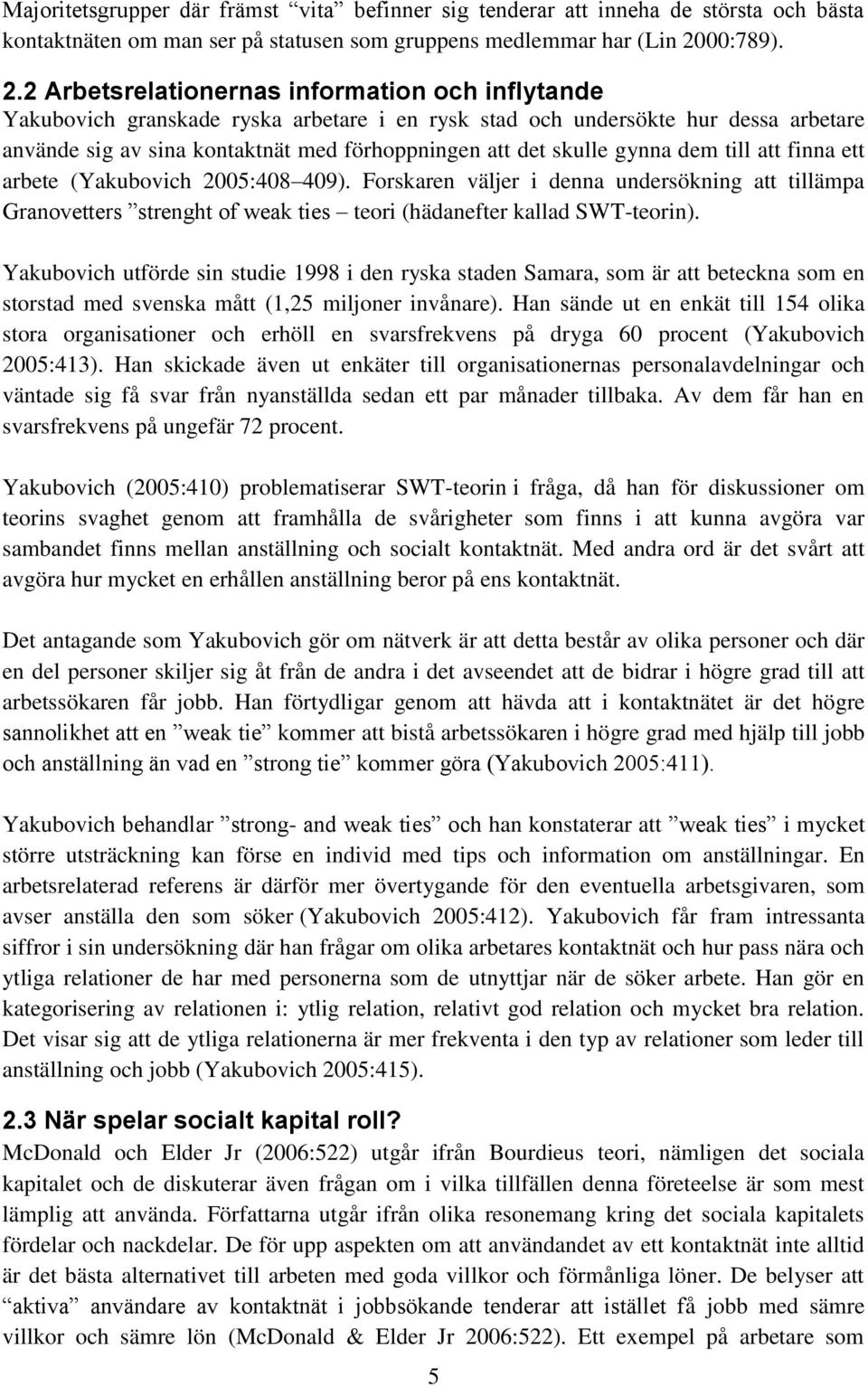 2 Arbetsrelationernas information och inflytande Yakubovich granskade ryska arbetare i en rysk stad och undersökte hur dessa arbetare använde sig av sina kontaktnät med förhoppningen att det skulle