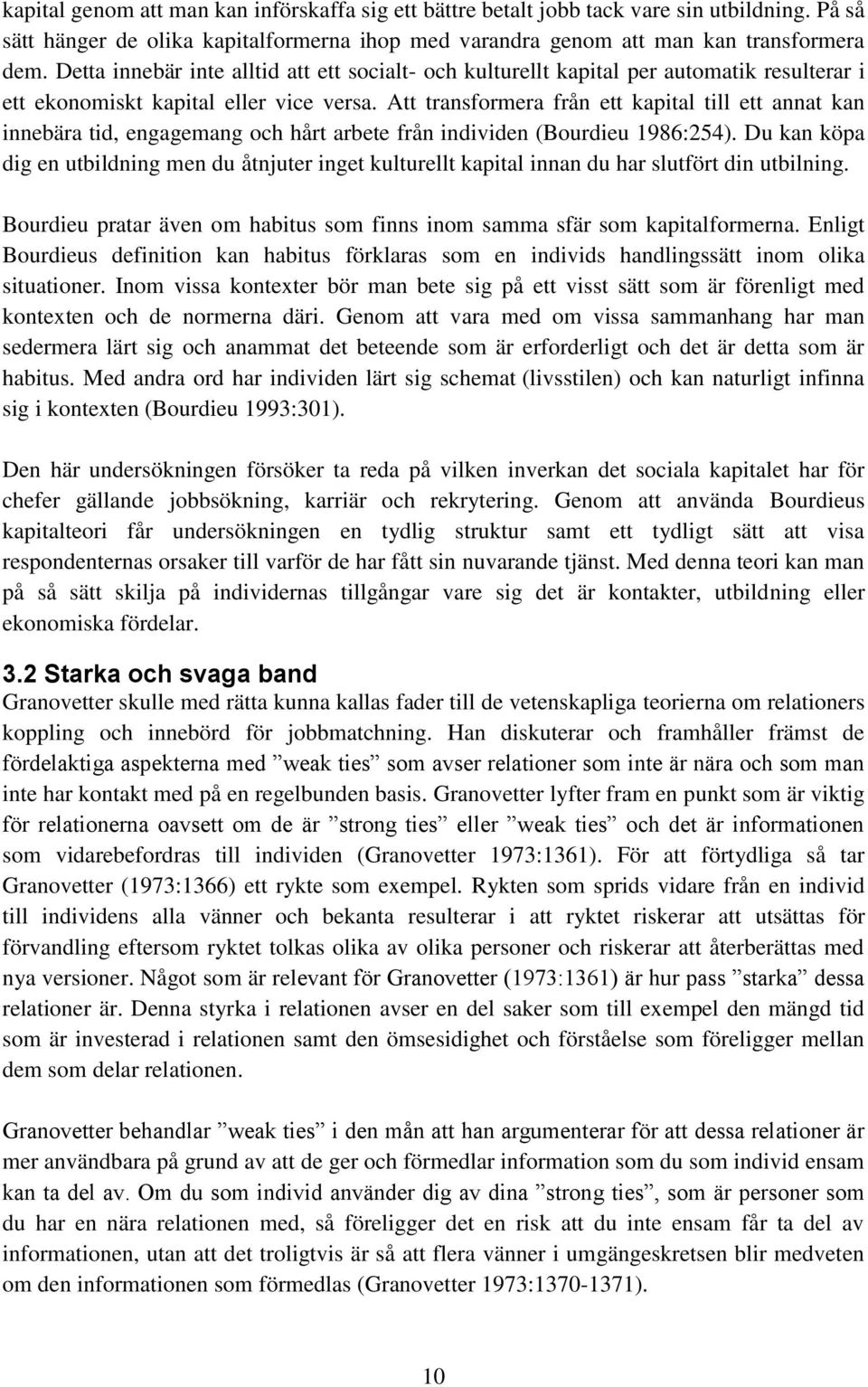 Att transformera från ett kapital till ett annat kan innebära tid, engagemang och hårt arbete från individen (Bourdieu 1986:254).