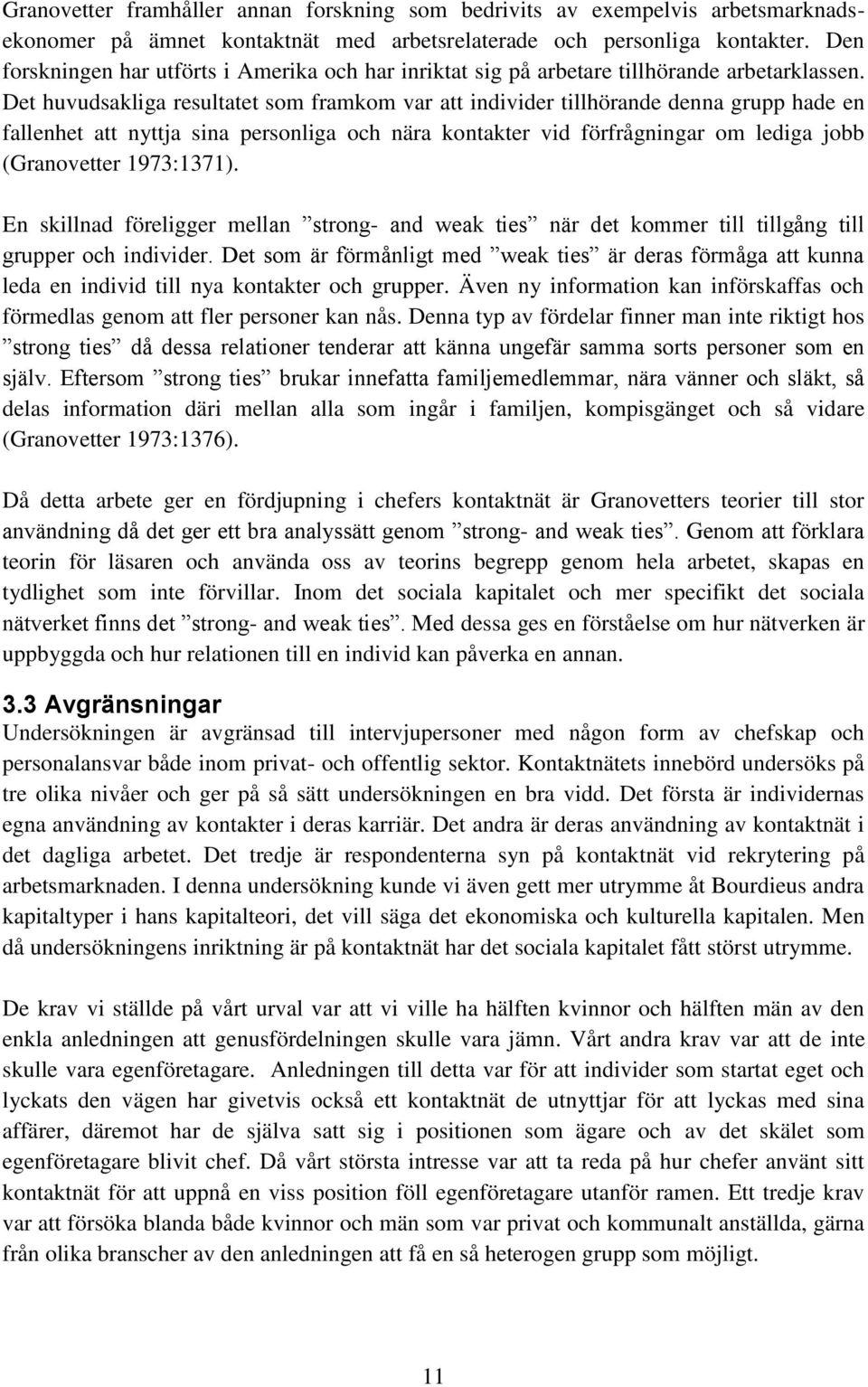 Det huvudsakliga resultatet som framkom var att individer tillhörande denna grupp hade en fallenhet att nyttja sina personliga och nära kontakter vid förfrågningar om lediga jobb (Granovetter