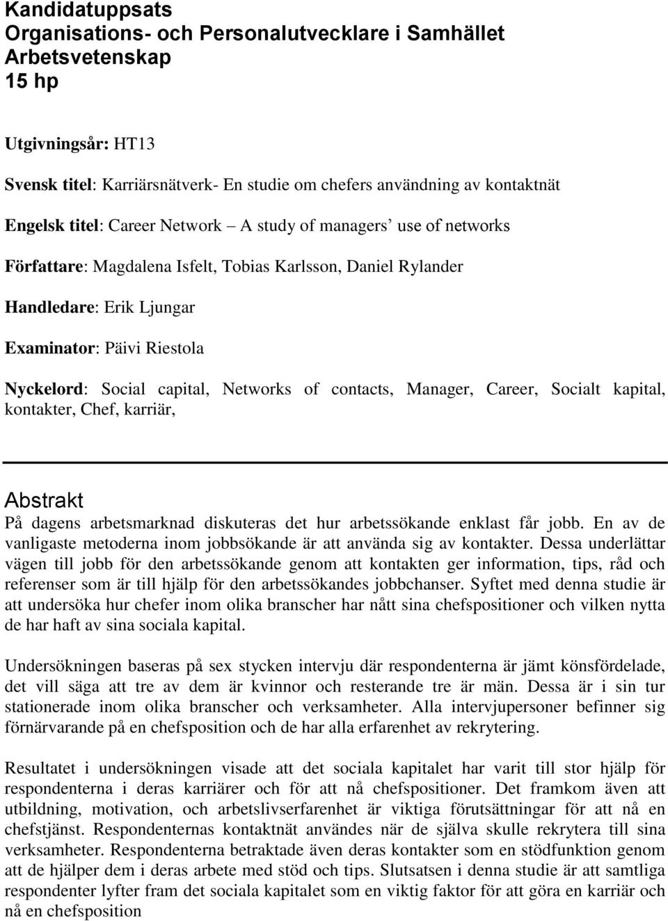 Networks of contacts, Manager, Career, Socialt kapital, kontakter, Chef, karriär, Abstrakt På dagens arbetsmarknad diskuteras det hur arbetssökande enklast får jobb.