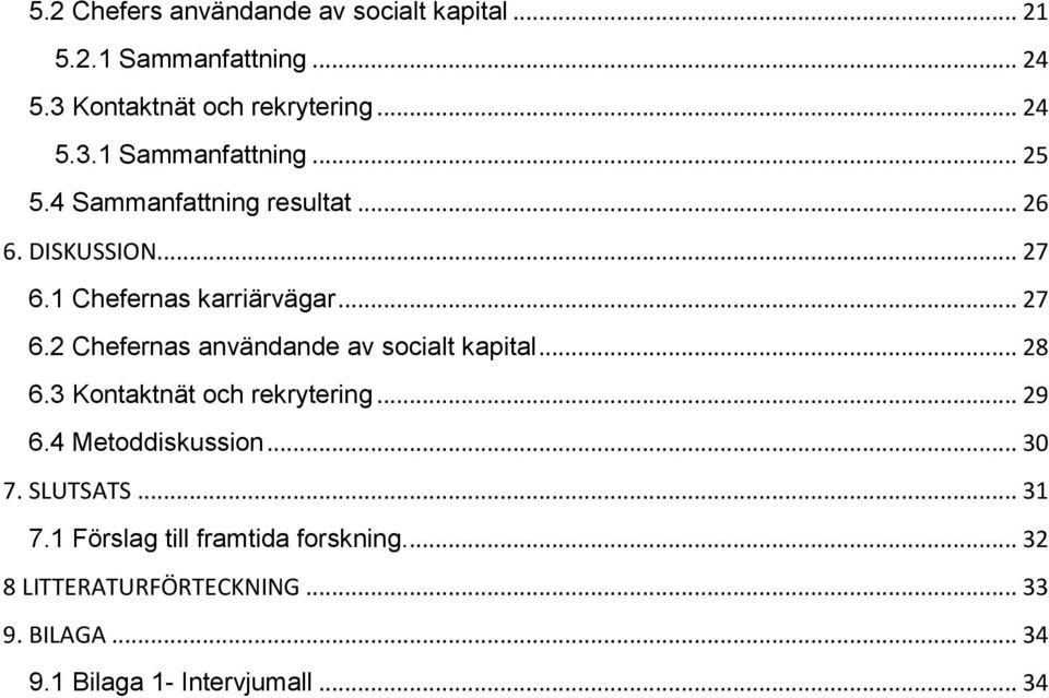 .. 28 6.3 Kontaktnät och rekrytering... 29 6.4 Metoddiskussion... 30 7. SLUTSATS... 31 7.