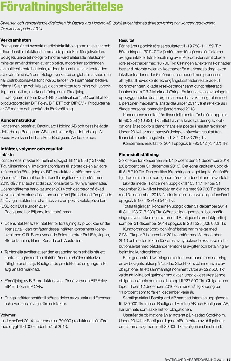 Bolagets unika teknologi förhindrar vårdrelaterade infektioner, minskar användningen av antibiotika, motverkar spridningen av multiresistenta bakterier, räddar liv samt minskar kostnaden avsevärt för