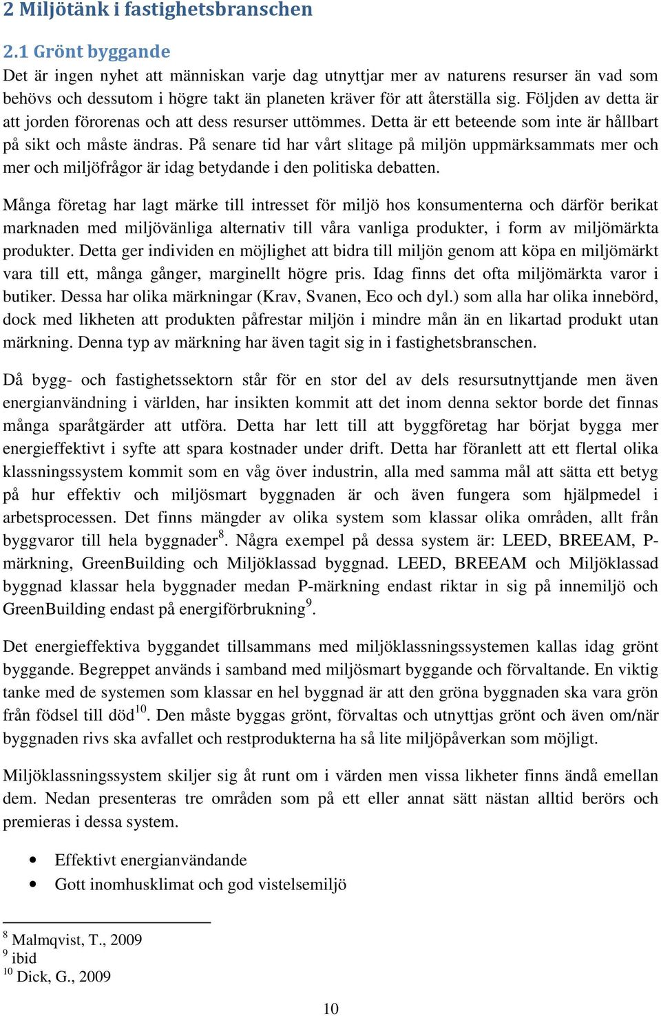 Följden av detta är att jorden förorenas och att dess resurser uttömmes. Detta är ett beteende som inte är hållbart på sikt och måste ändras.