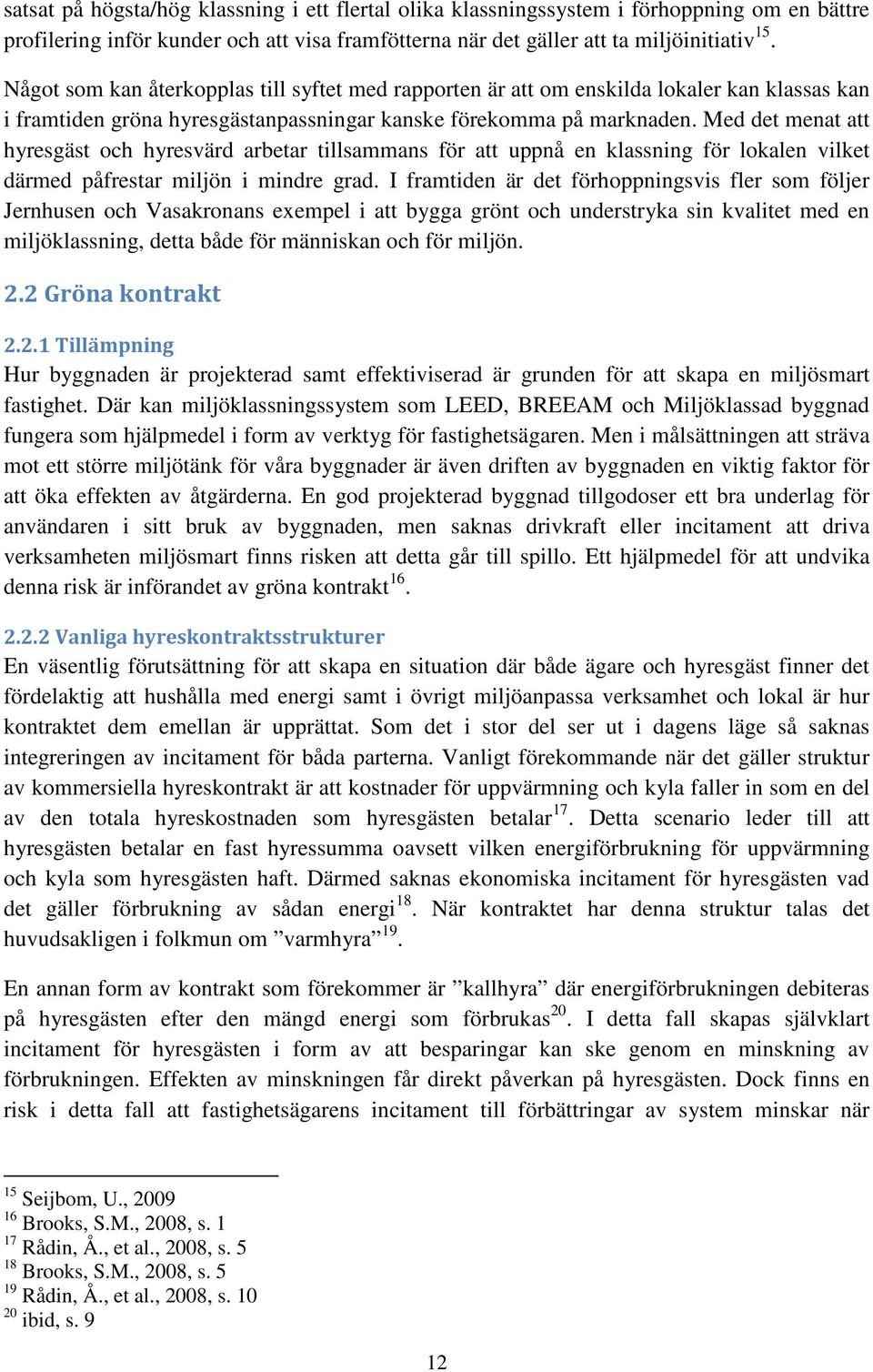 Med det menat att hyresgäst och hyresvärd arbetar tillsammans för att uppnå en klassning för lokalen vilket därmed påfrestar miljön i mindre grad.