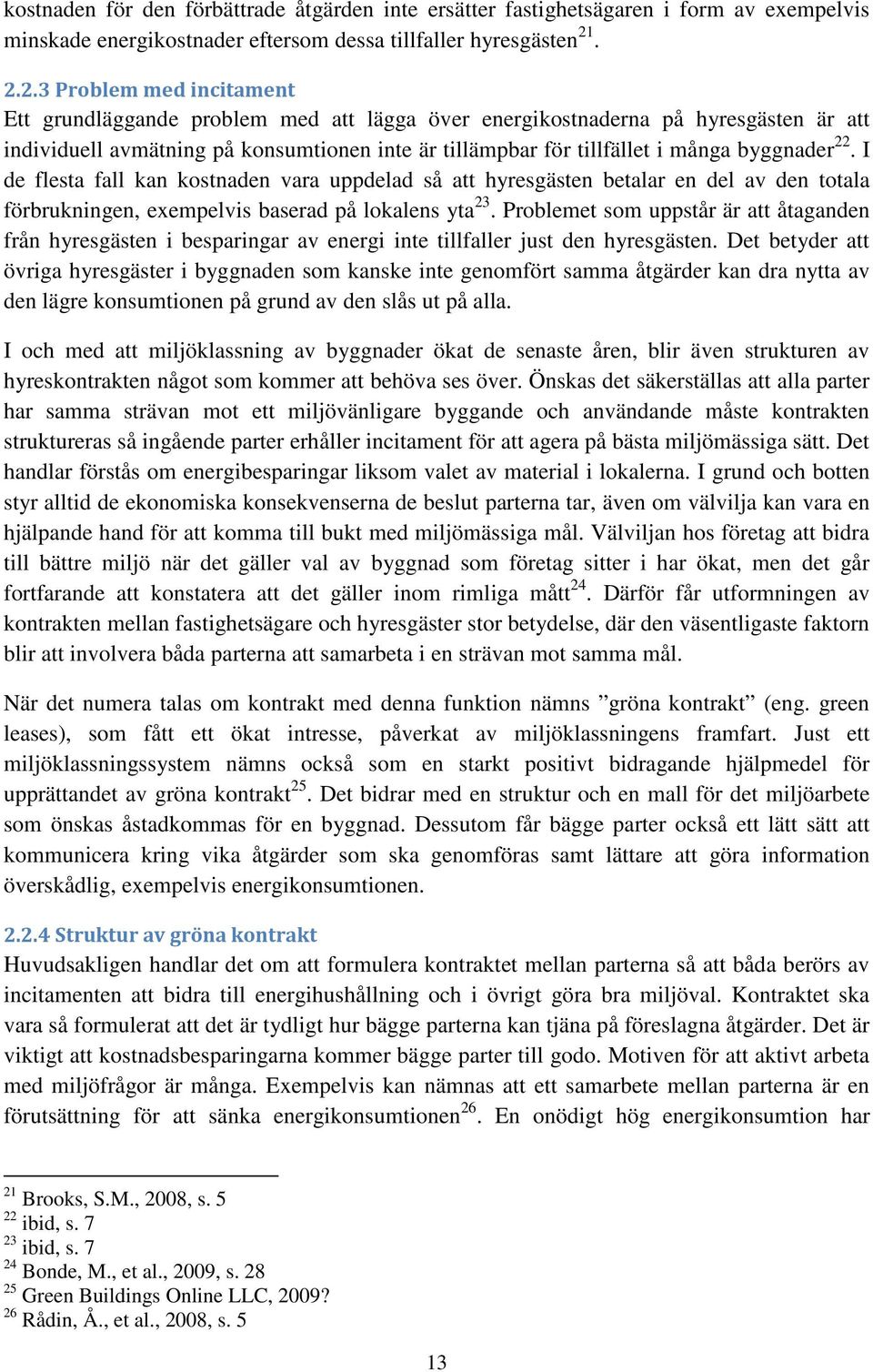 byggnader 22. I de flesta fall kan kostnaden vara uppdelad så att hyresgästen betalar en del av den totala förbrukningen, exempelvis baserad på lokalens yta 23.