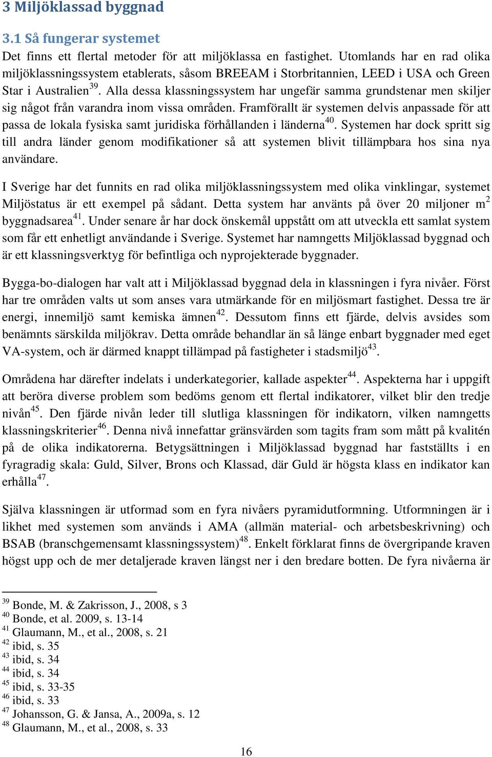 Alla dessa klassningssystem har ungefär samma grundstenar men skiljer sig något från varandra inom vissa områden.