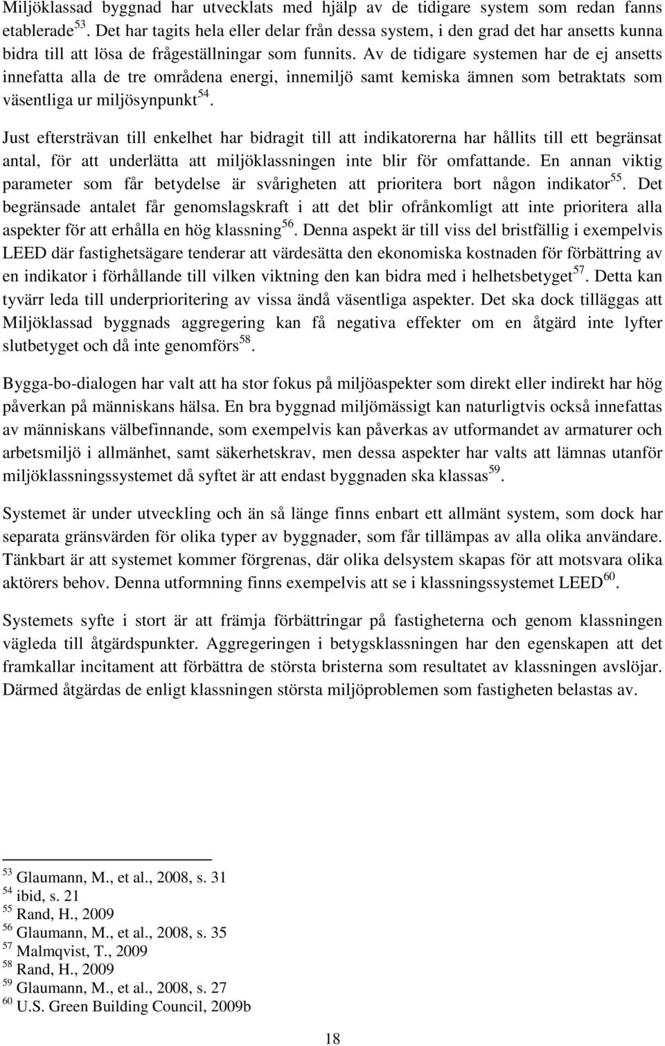 Av de tidigare systemen har de ej ansetts innefatta alla de tre områdena energi, innemiljö samt kemiska ämnen som betraktats som väsentliga ur miljösynpunkt 54.