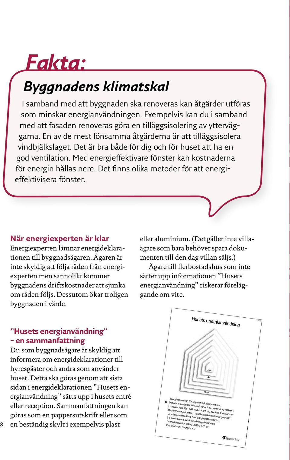 Det är bra både för dig och för huset att ha en god ventilation. Med energieffektivare fönster kan kostnaderna för energin hållas nere. Det finns olika metoder för att energieffektivisera fönster.