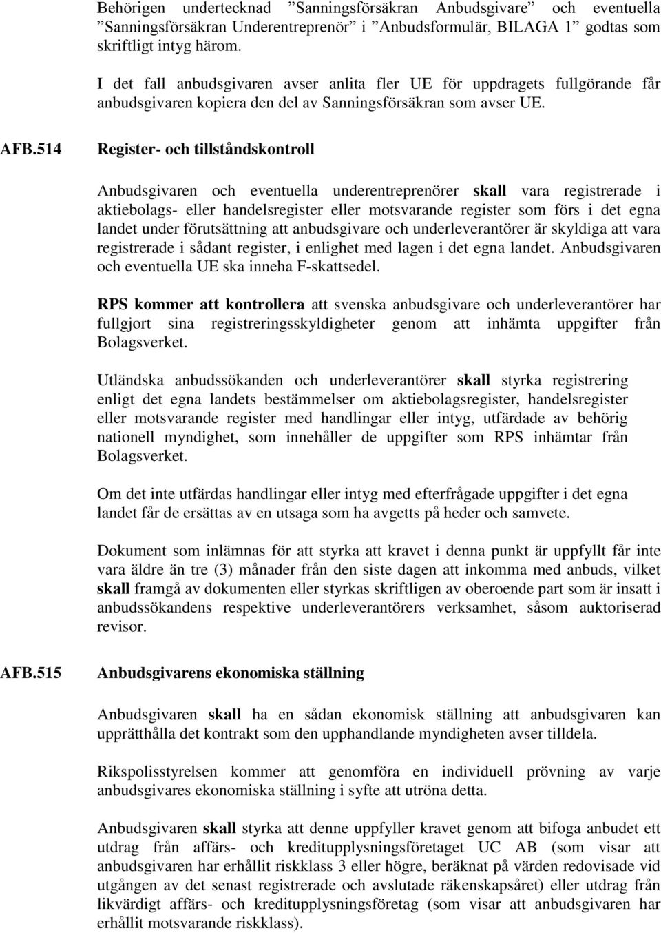 514 Register- och tillståndskontroll Anbudsgivaren och eventuella underentreprenörer skall vara registrerade i aktiebolags- eller handelsregister eller motsvarande register som förs i det egna landet