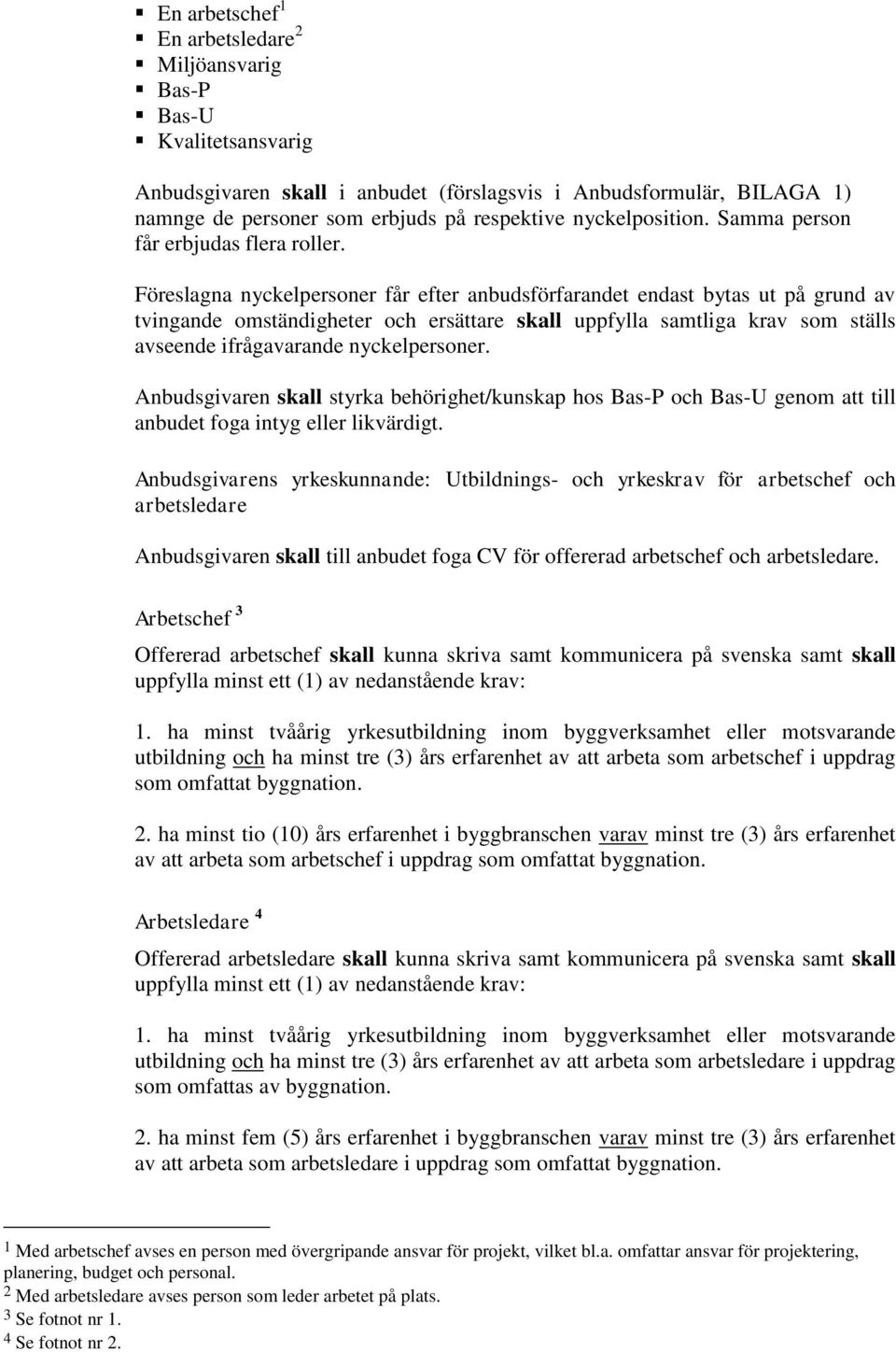 Föreslagna nyckelpersoner får efter anbudsförfarandet endast bytas ut på grund av tvingande omständigheter och ersättare skall uppfylla samtliga krav som ställs avseende ifrågavarande nyckelpersoner.