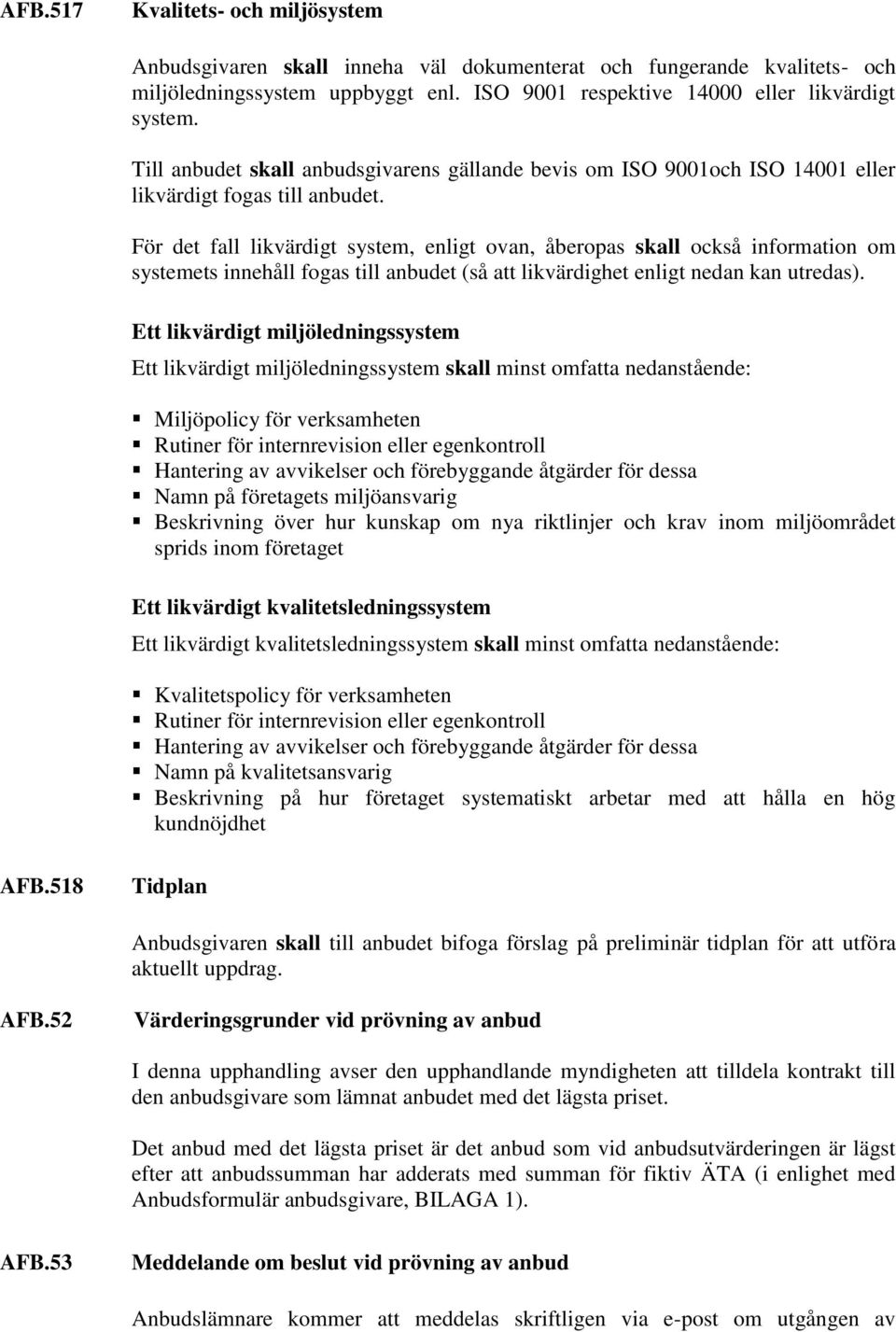 För det fall likvärdigt system, enligt ovan, åberopas skall också information om systemets innehåll fogas till anbudet (så att likvärdighet enligt nedan kan utredas).