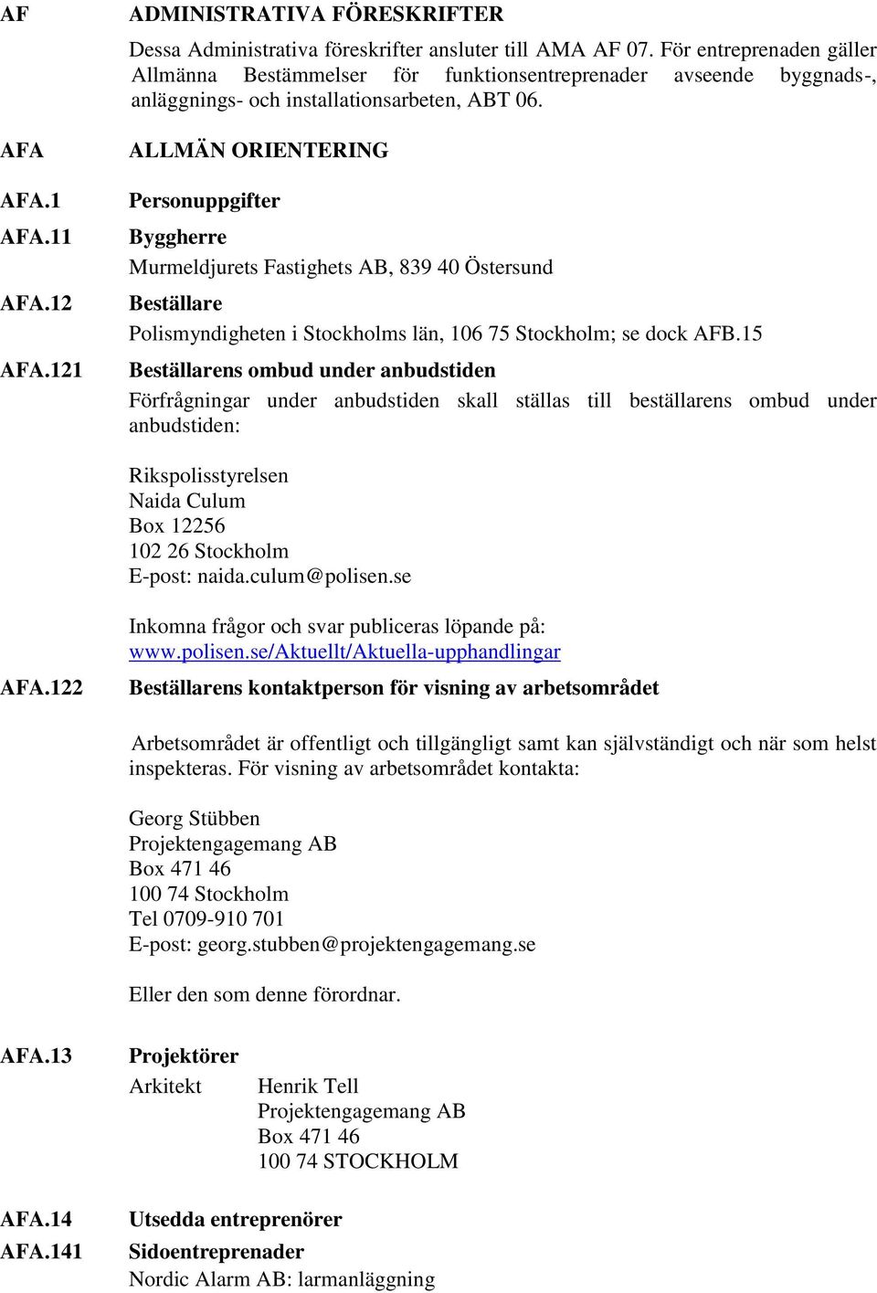 ALLMÄN ORIENTERING Personuppgifter Byggherre Murmeldjurets Fastighets AB, 839 40 Östersund Beställare Polismyndigheten i Stockholms län, 106 75 Stockholm; se dock AFB.