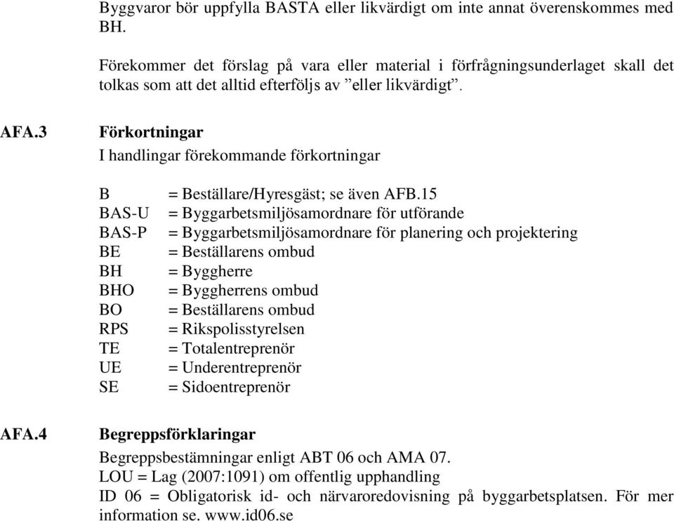 3 Förkortningar I handlingar förekommande förkortningar B BAS-U BAS-P BE BH BHO BO RPS TE UE SE = Beställare/Hyresgäst; se även AFB.