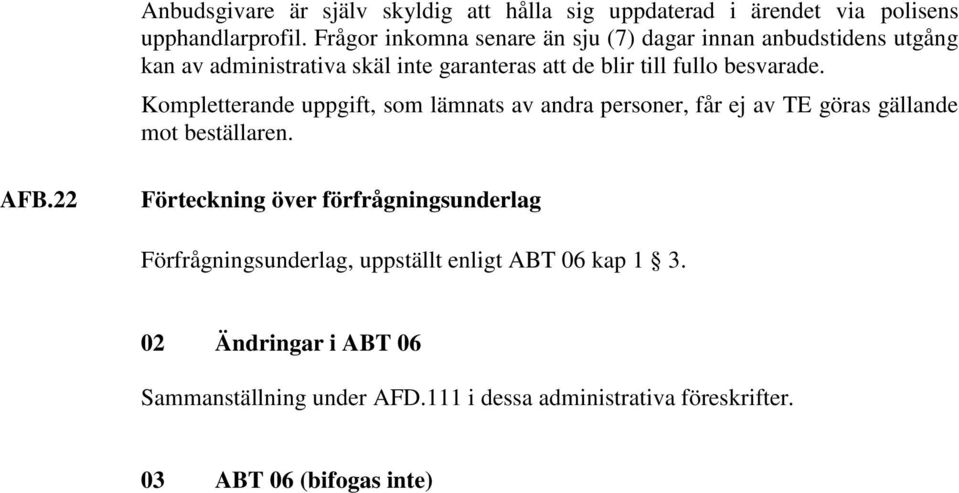 besvarade. Kompletterande uppgift, som lämnats av andra personer, får ej av TE göras gällande mot beställaren. AFB.