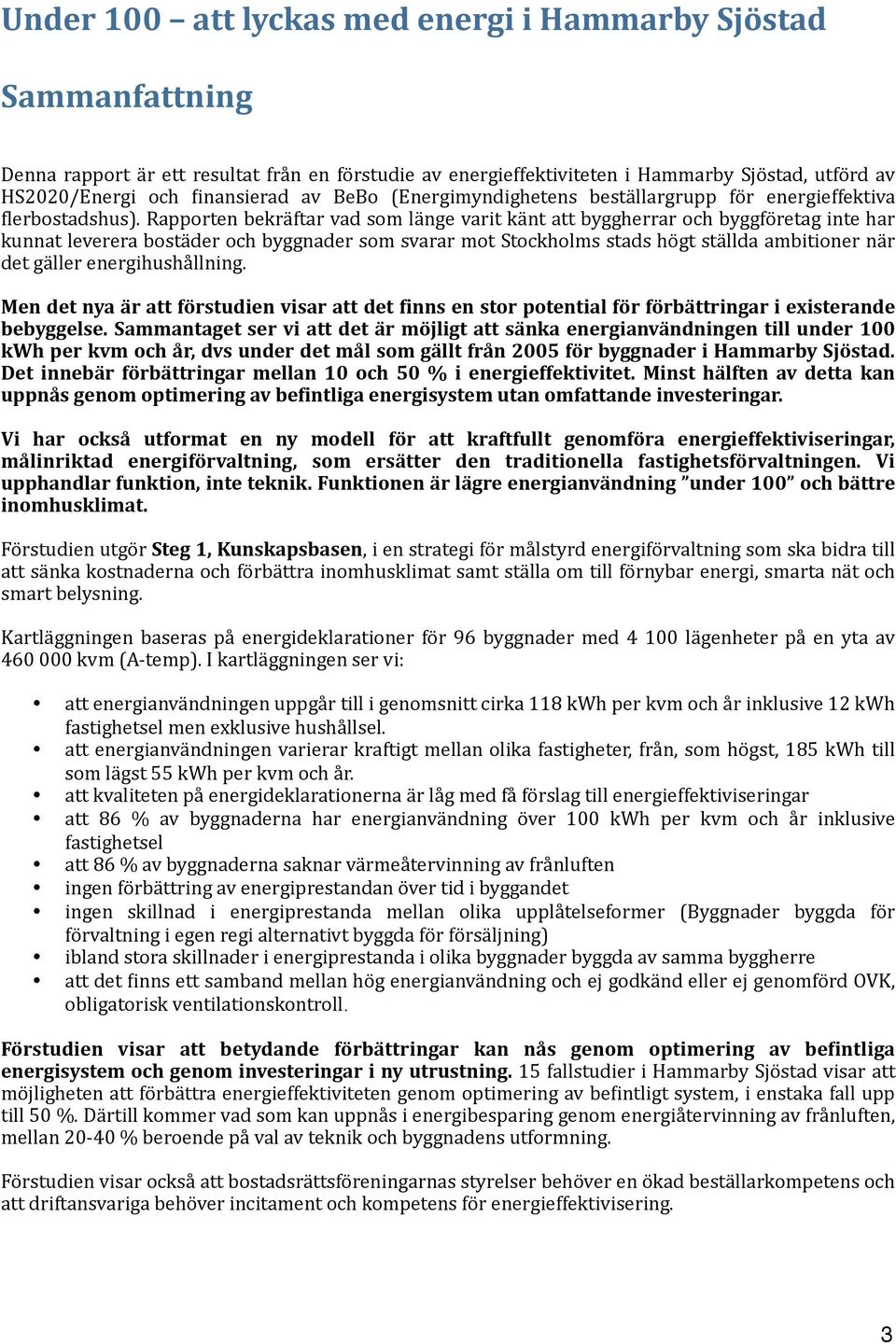 Rapporten bekräftar vad som länge varit känt att byggherrar och byggföretag inte har kunnat leverera bostäder och byggnader som svarar mot Stockholms stads högt ställda ambitioner när det gäller