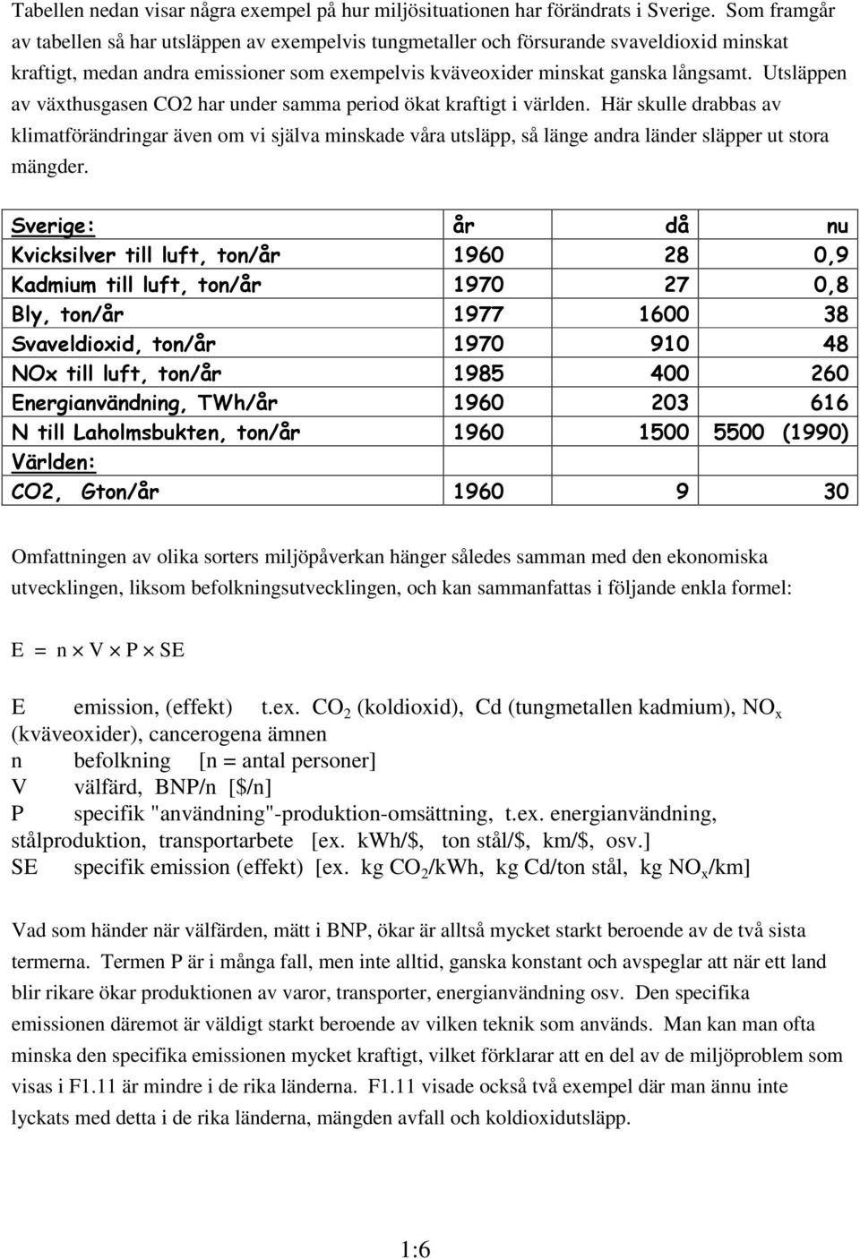 Utsläppen av växthusgasen CO2 har under samma period ökat kraftigt i världen.