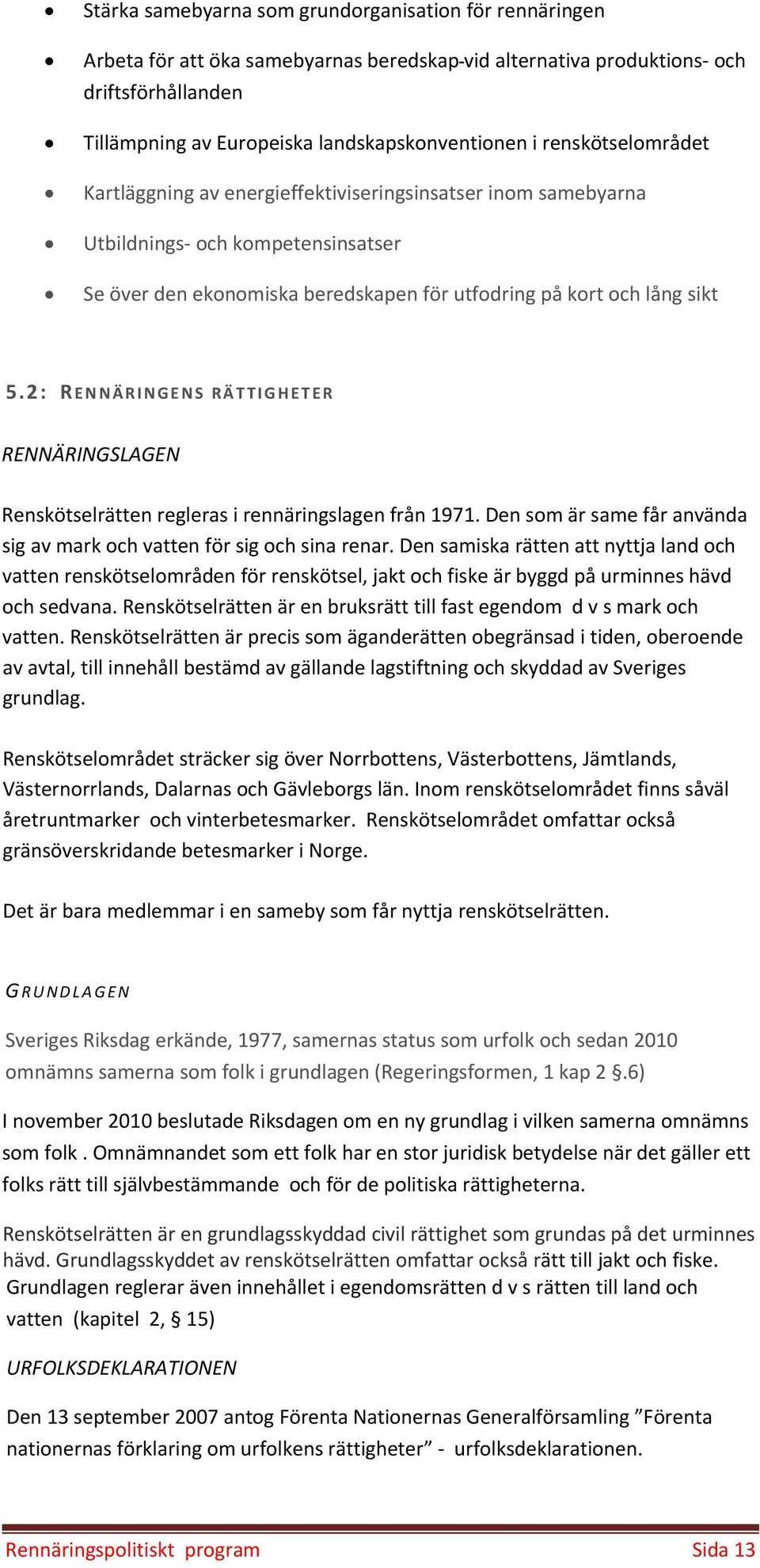 2: R ENNÄRINGENS RÄTTIGHETER RENNÄRINGSLAGEN Renskötselrätten regleras i rennäringslagen från 1971. Den som är same får använda sig av mark och vatten för sig och sina renar.