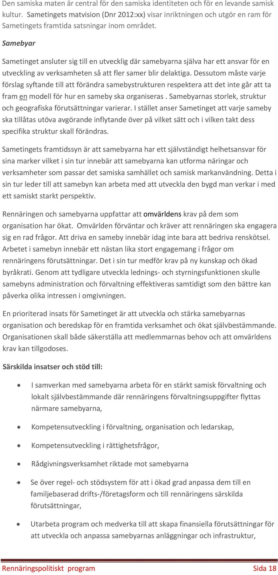 Samebyar Sametinget ansluter sig till en utvecklig där samebyarna själva har ett ansvar för en utveckling av verksamheten så att fler samer blir delaktiga.