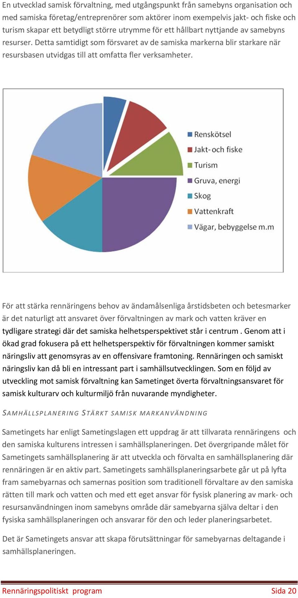 För att stärka rennäringens behov av ändamålsenliga årstidsbeten och betesmarker är det naturligt att ansvaret över förvaltningen av mark och vatten kräver en tydligare strategi där det samiska