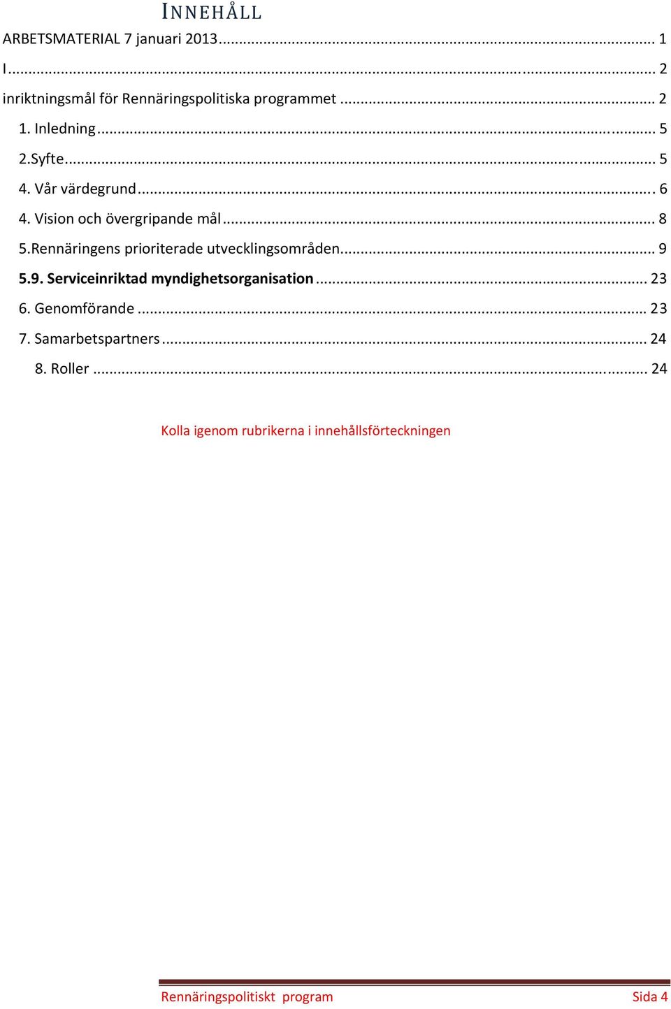 Rennäringens prioriterade utvecklingsområden... 9 5.9. Serviceinriktad myndighetsorganisation... 23 6.