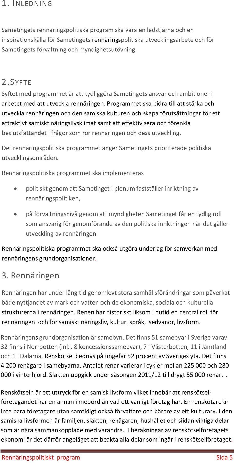 Programmet ska bidra till att stärka och utveckla rennäringen och den samiska kulturen och skapa förutsättningar för ett attraktivt samiskt näringslivsklimat samt att effektivisera och förenkla