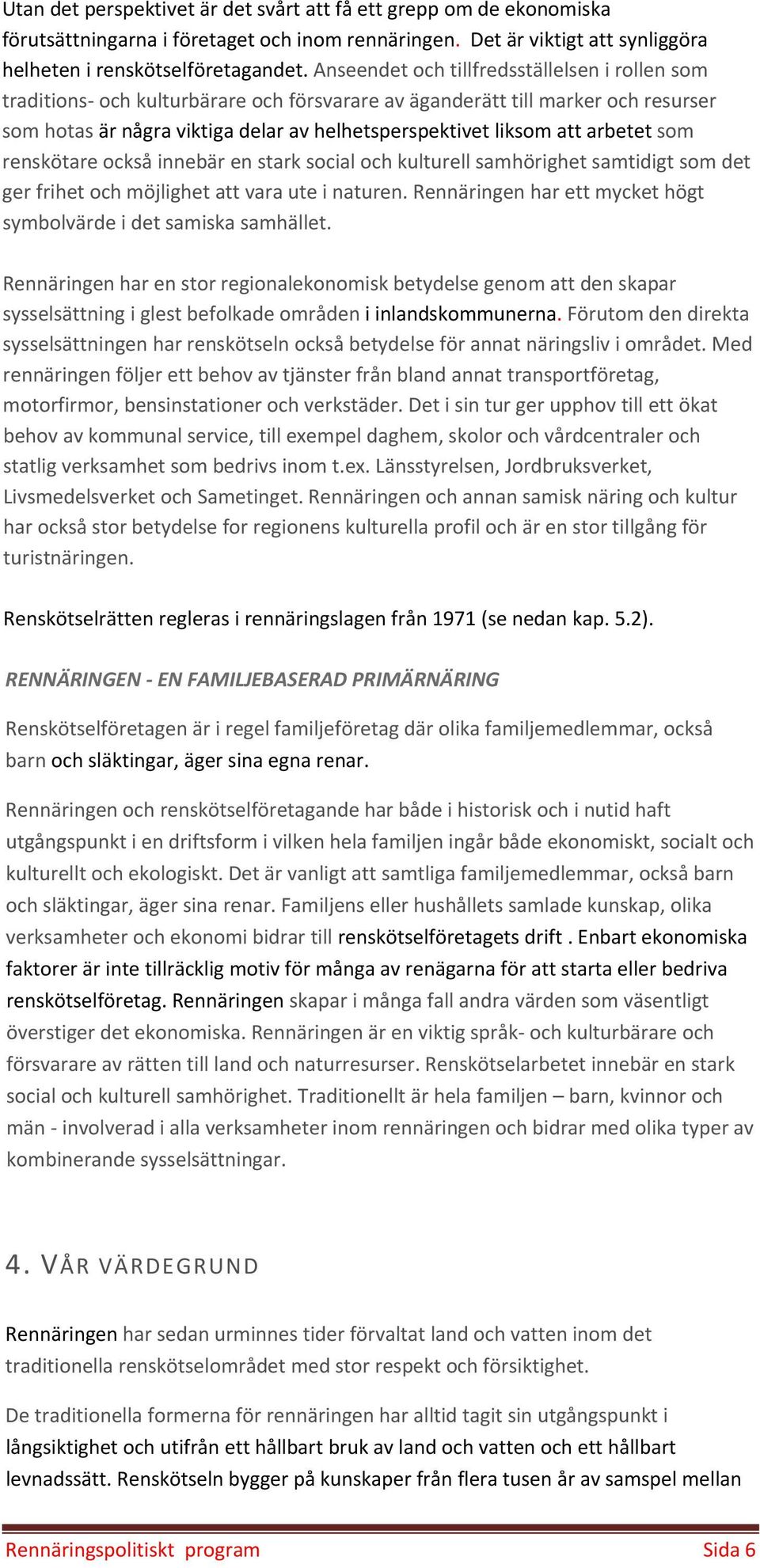 arbetet som renskötare också innebär en stark social och kulturell samhörighet samtidigt som det ger frihet och möjlighet att vara ute i naturen.