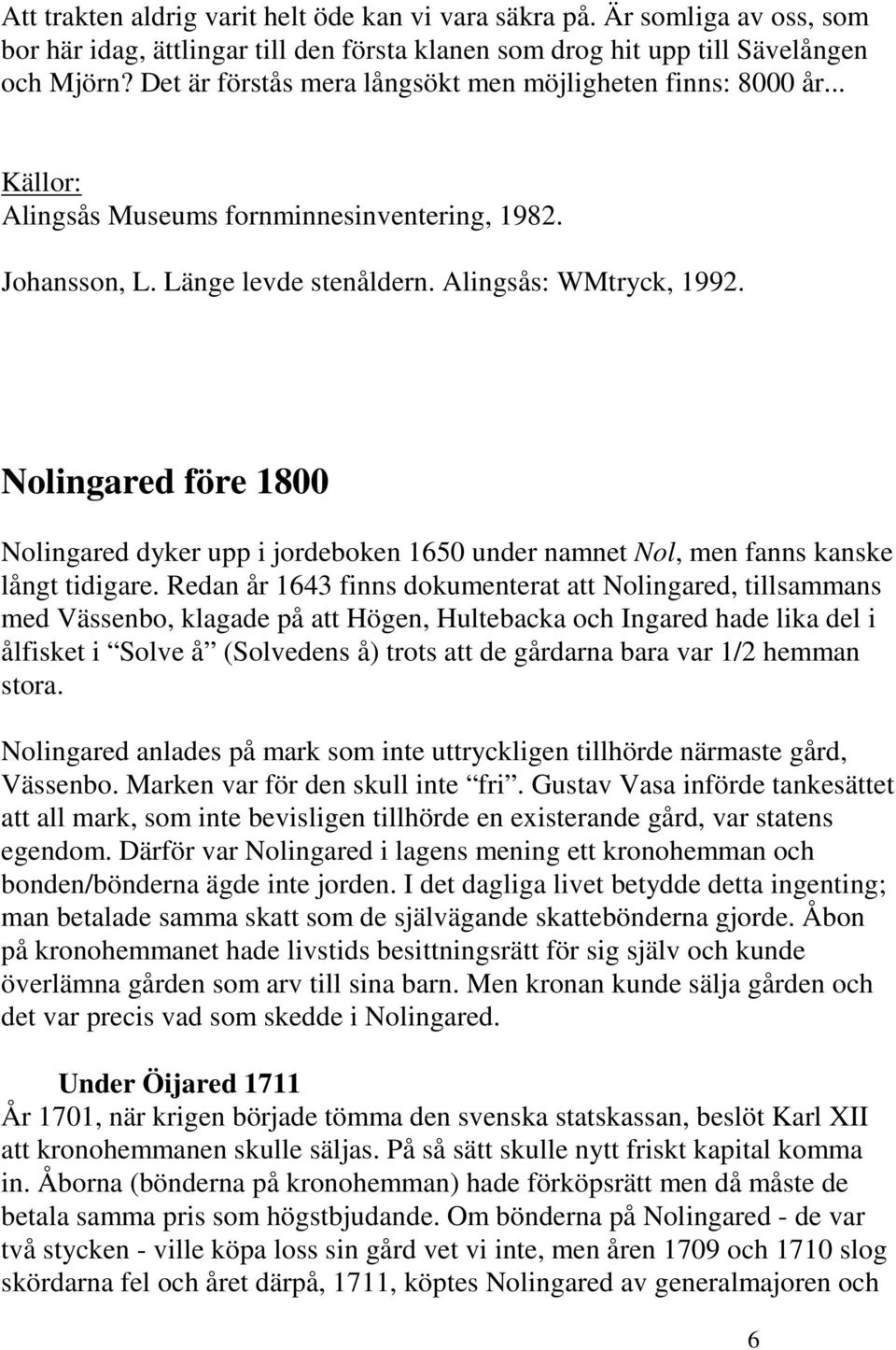 Nolingared före 1800 Nolingared dyker upp i jordeboken 1650 under namnet Nol, men fanns kanske långt tidigare.