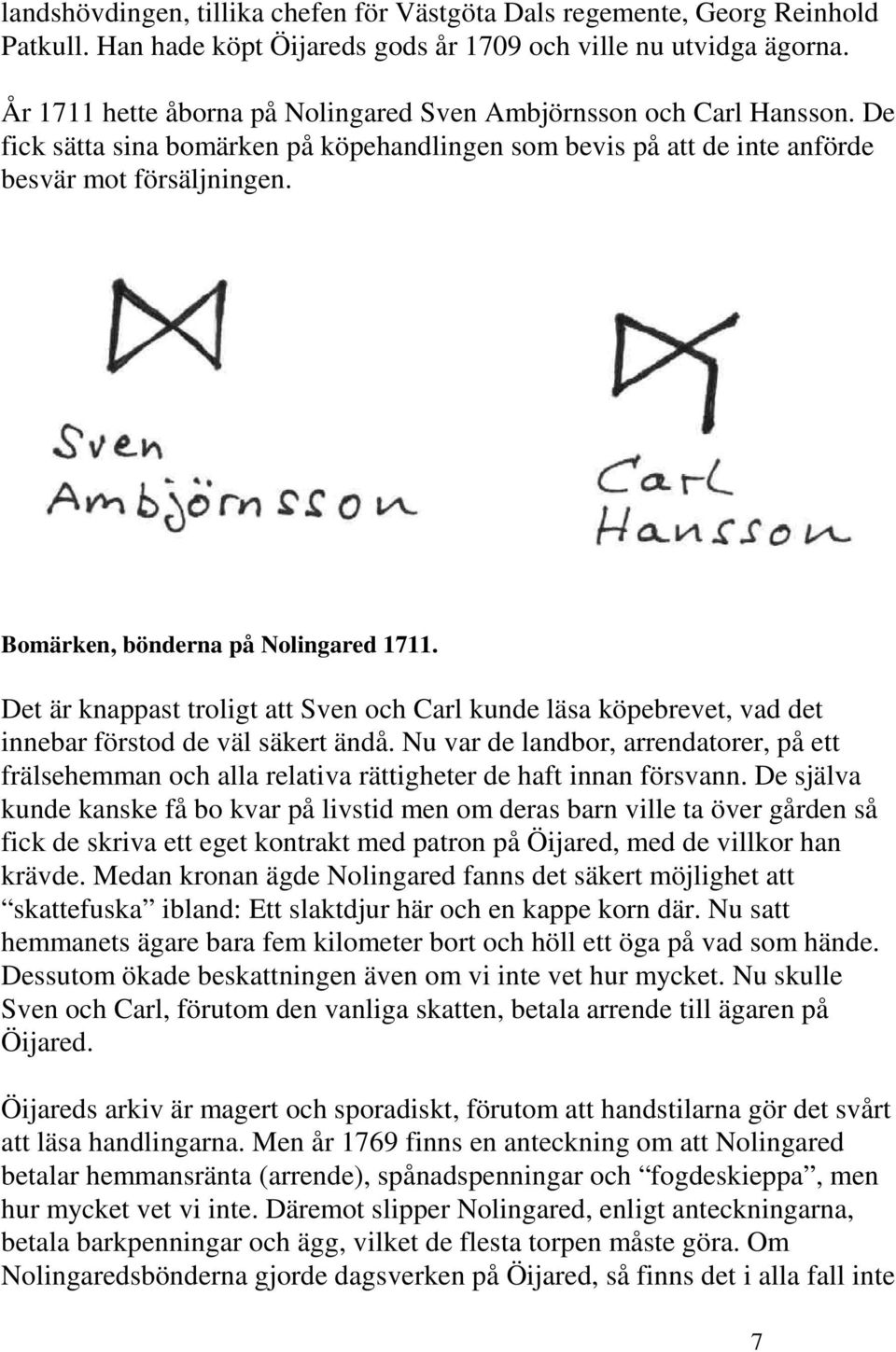 Bomärken, bönderna på Nolingared 1711. Det är knappast troligt att Sven och Carl kunde läsa köpebrevet, vad det innebar förstod de väl säkert ändå.