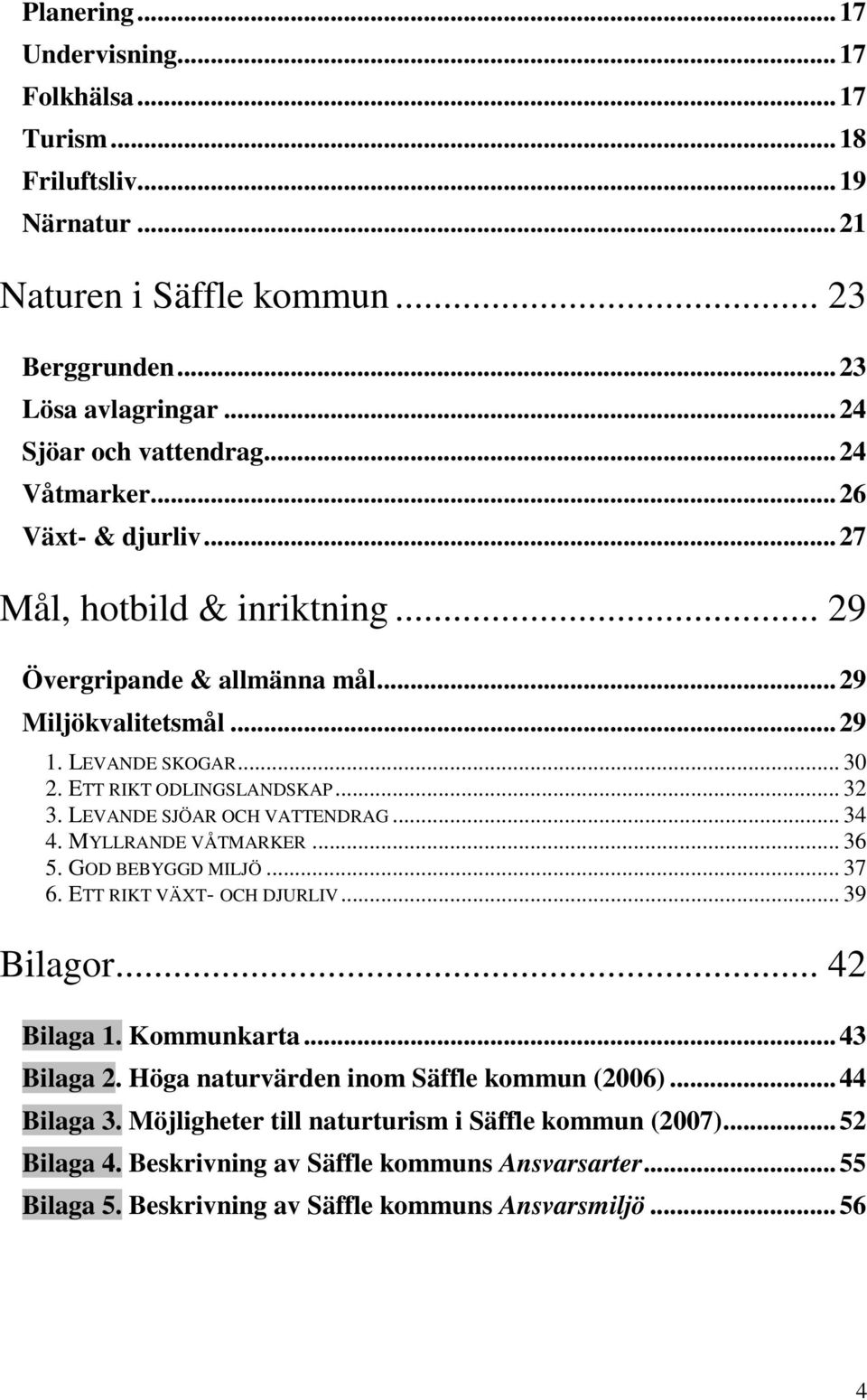 LEVANDE SJÖAR OCH VATTENDRAG... 34 4. MYLLRANDE VÅTMARKER... 36 5. GOD BEBYGGD MILJÖ... 37 6. ETT RIKT VÄXT- OCH DJURLIV... 39 Bilagor... 42 Bilaga 1. Kommunkarta...43 Bilaga 2.