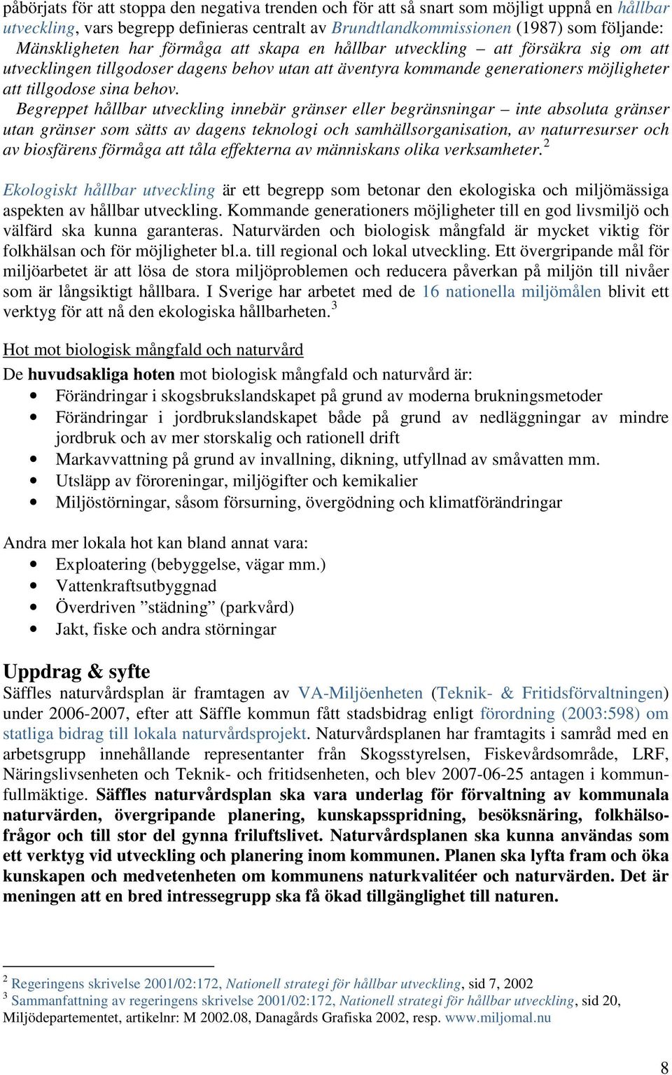 Begreppet hållbar utveckling innebär gränser eller begränsningar inte absoluta gränser utan gränser som sätts av dagens teknologi och samhällsorganisation, av naturresurser och av biosfärens förmåga