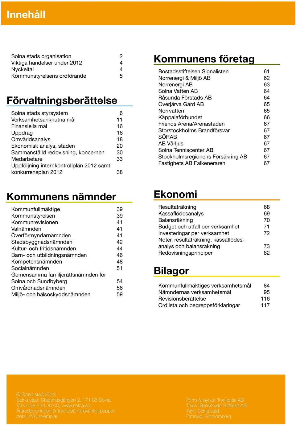 Bostadsstiftelsen Signalisten 61 Norrenergi & Miljö AB 62 Norrenergi AB 63 Solna Vatten AB 64 Råsunda Förstads AB 64 Överjärva Gård AB 65 Norrvatten 65 Käppalaförbundet 66 Friends Arena/Arenastaden