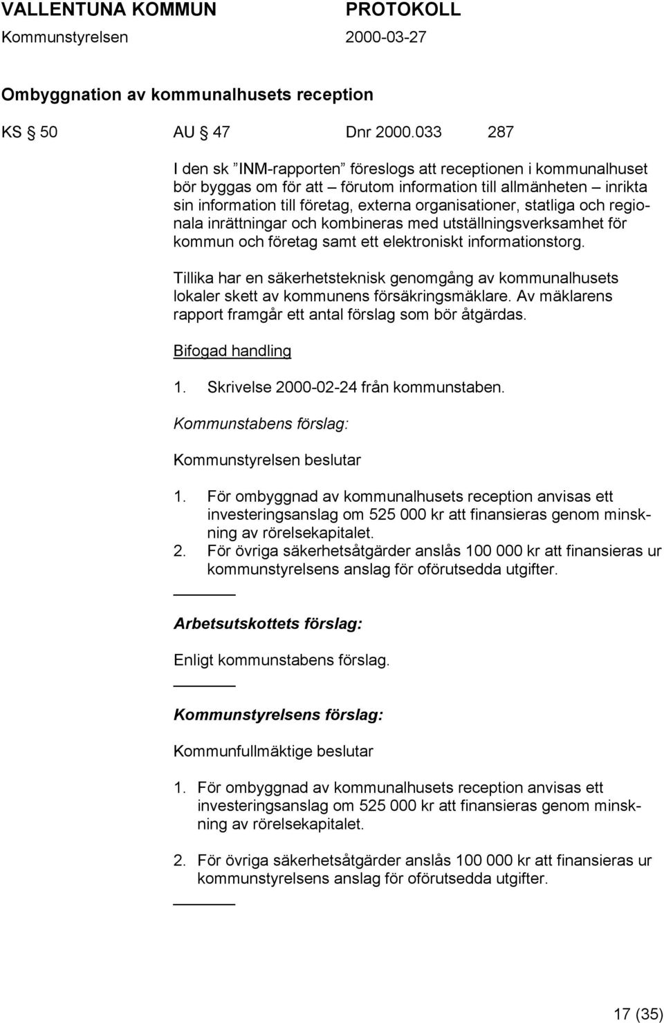 statliga och regionala inrättningar och kombineras med utställningsverksamhet för kommun och företag samt ett elektroniskt informationstorg.