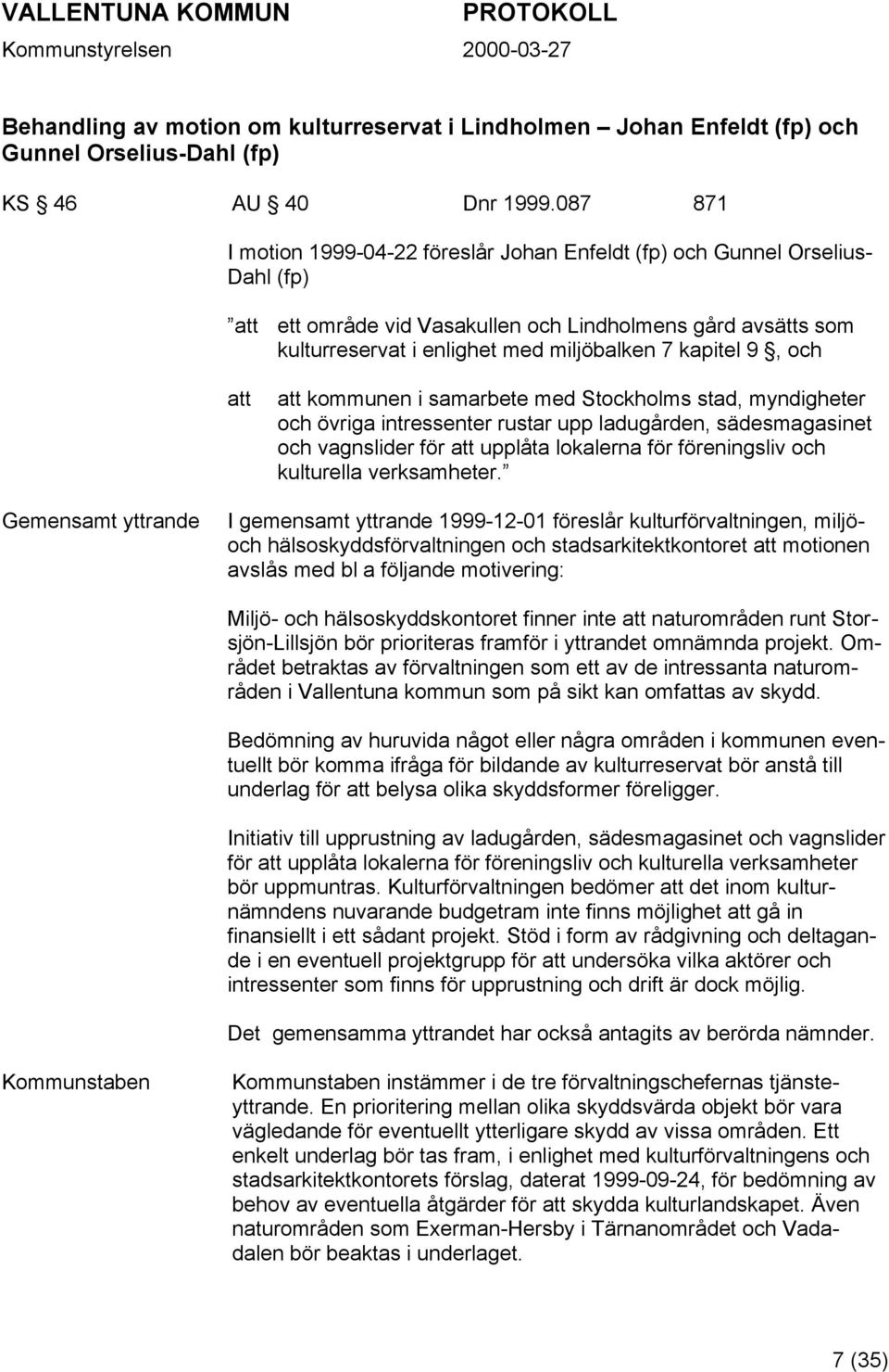 kapitel 9, och att att kommunen i samarbete med Stockholms stad, myndigheter och övriga intressenter rustar upp ladugården, sädesmagasinet och vagnslider för att upplåta lokalerna för föreningsliv