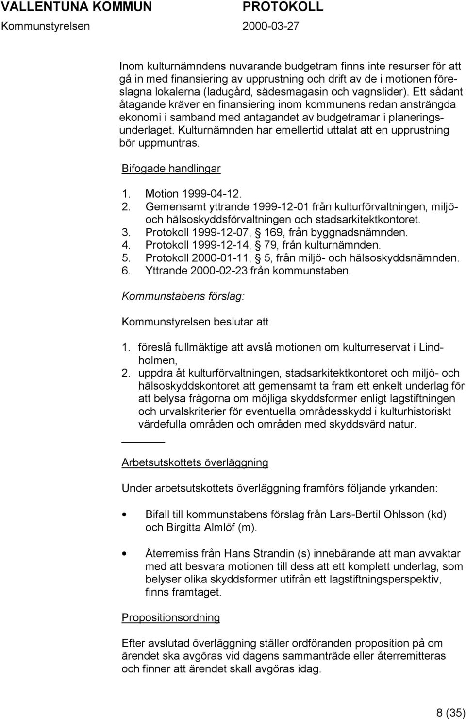 Kulturnämnden har emellertid uttalat att en upprustning bör uppmuntras. Bifogade handlingar 1. Motion 1999-04-12. 2.