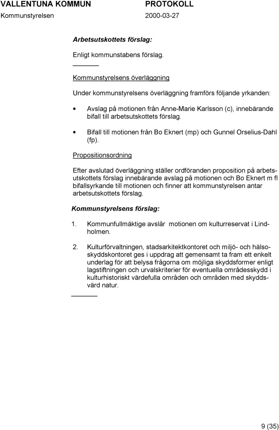 Bifall till motionen från Bo Eknert (mp) och Gunnel Orselius-Dahl (fp).