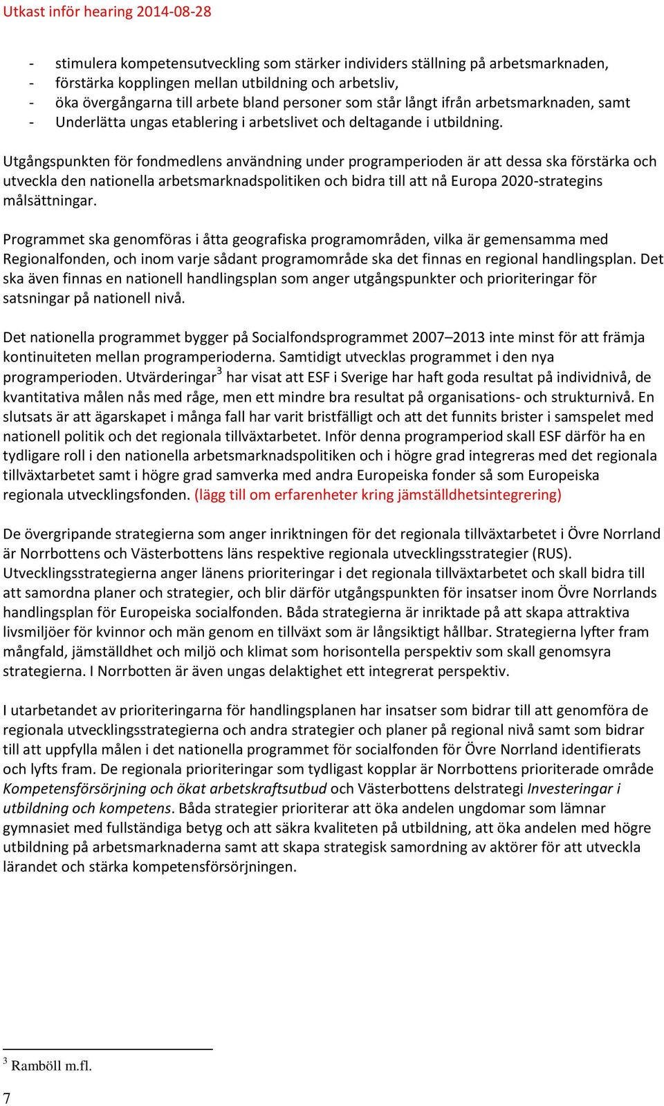 Utgångspunkten för fondmedlens användning under programperioden är att dessa ska förstärka och utveckla den nationella arbetsmarknadspolitiken och bidra till att nå Europa 2020-strategins