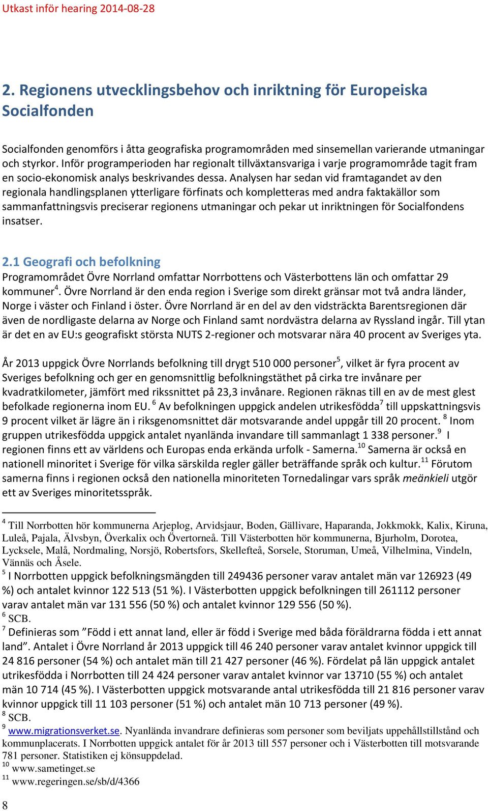 Analysen har sedan vid framtagandet av den regionala handlingsplanen ytterligare förfinats och kompletteras med andra faktakällor som sammanfattningsvis preciserar regionens utmaningar och pekar ut