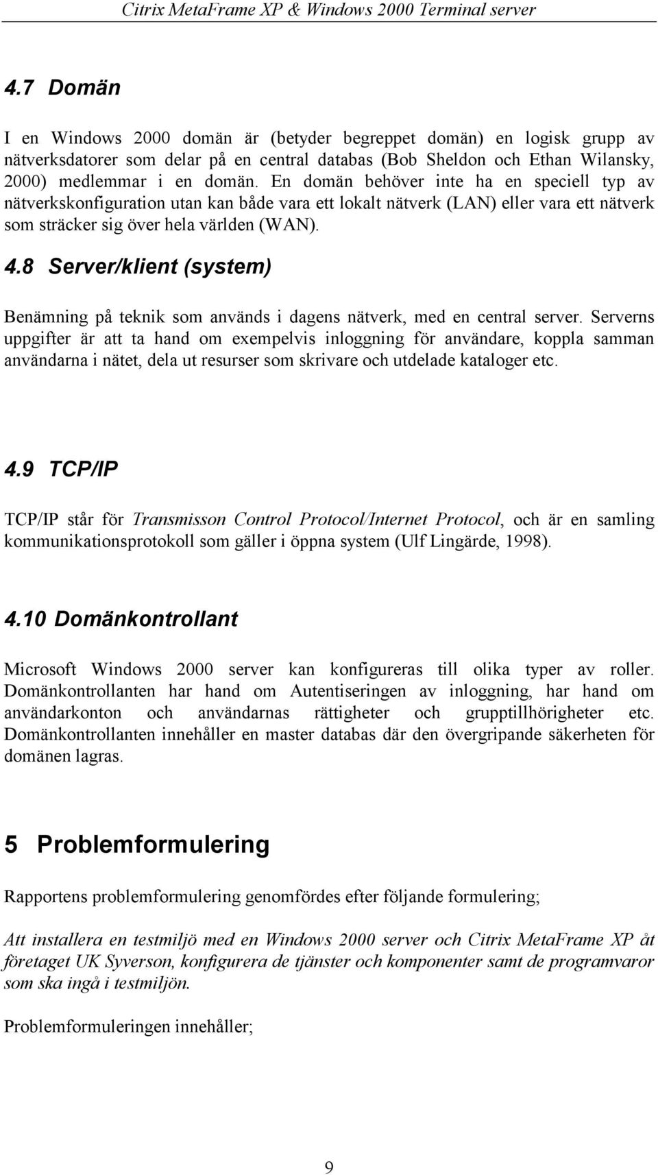 8 Server/klient (system) Benämning på teknik som används i dagens nätverk, med en central server.