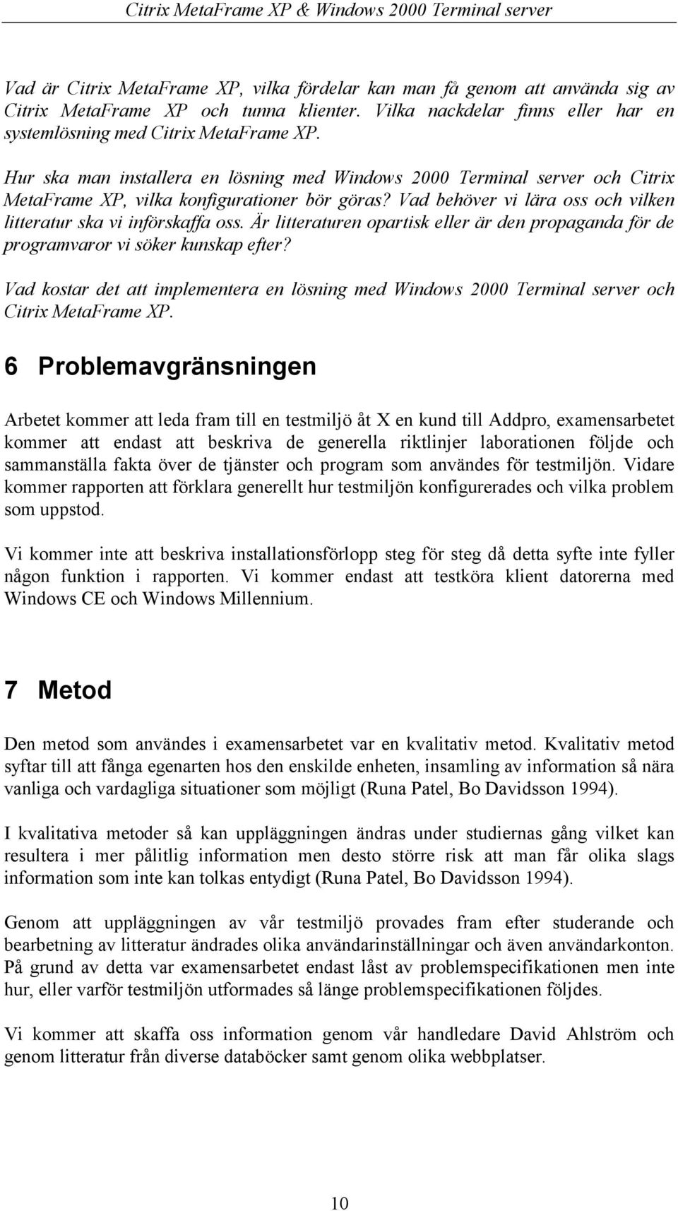 Är litteraturen opartisk eller är den propaganda för de programvaror vi söker kunskap efter? Vad kostar det att implementera en lösning med Windows 2000 Terminal server och Citrix MetaFrame XP.