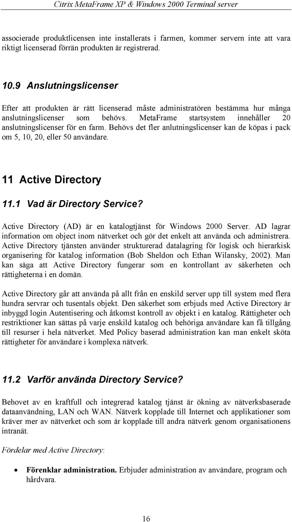 MetaFrame startsystem innehåller 20 anslutningslicenser för en farm. Behövs det fler anlutningslicenser kan de köpas i pack om 5, 10, 20, eller 50 användare. 11 Active Directory 11.