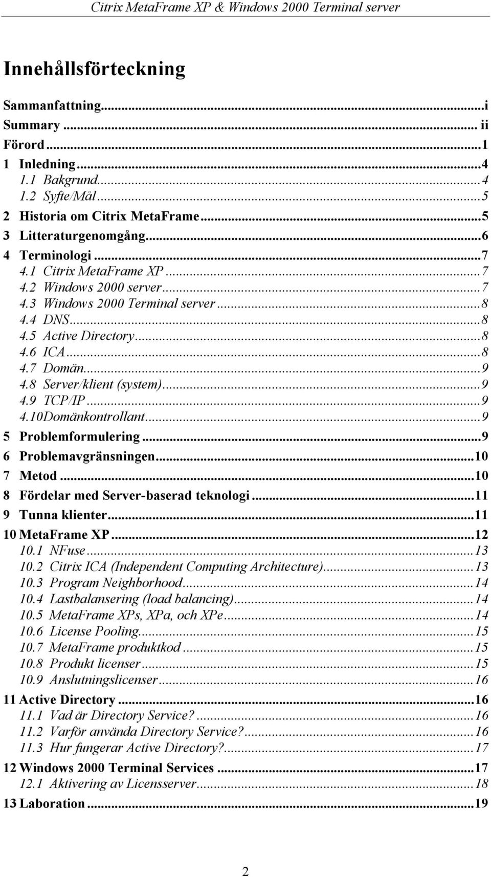 ..9 5 Problemformulering...9 6 Problemavgränsningen...10 7 Metod...10 8 Fördelar med Server-baserad teknologi...11 9 Tunna klienter...11 10 MetaFrame XP...12 10.1 NFuse...13 10.